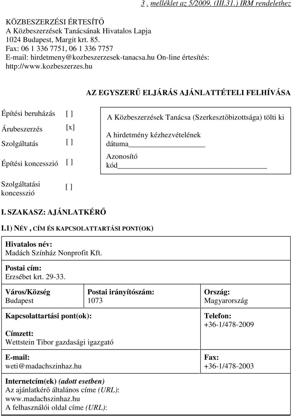 ) IRM rendelethez AZ EGYSZERŐ ELJÁRÁS AJÁNLATTÉTELI FELHÍVÁSA Építési beruházás [ ] Árubeszerzés [x] Szolgáltatás [ ] Építési koncesszió [ ] A Közbeszerzések Tanácsa (Szerkesztıbizottsága) tölti ki A