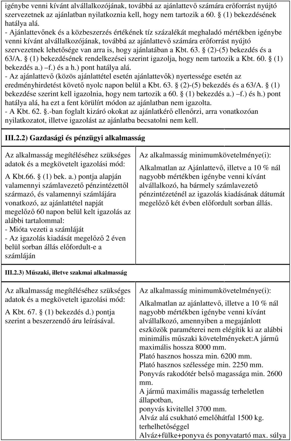 arra is, hogy ajánlatában a Kbt. 63. (2)-(5) bekezdés és a 63/A. (1) bekezdésének rendelkezései szerint igazolja, hogy nem tartozik a Kbt. 60. (1) bekezdés a.) f.) és a h.) pont hatálya alá.