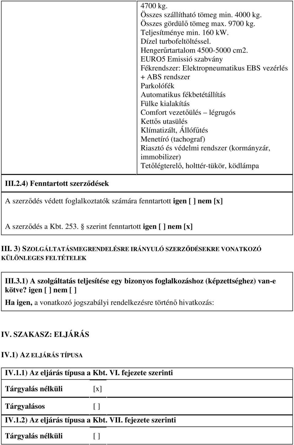 Állófőtés Menetíró (tachograf) Riasztó és védelmi rendszer (kormányzár, immobilizer) Tetılégterelı, holttér-tükör, ködlámpa III.2.