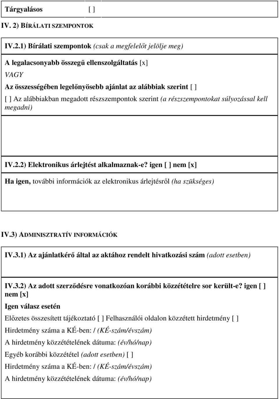 1) Bírálati szempontok (csak a megfelelıt jelölje meg) A legalacsonyabb összegő ellenszolgáltatás [x] VAGY Az összességében legelınyösebb ajánlat az alábbiak szerint [ ] [ ] Az alábbiakban megadott