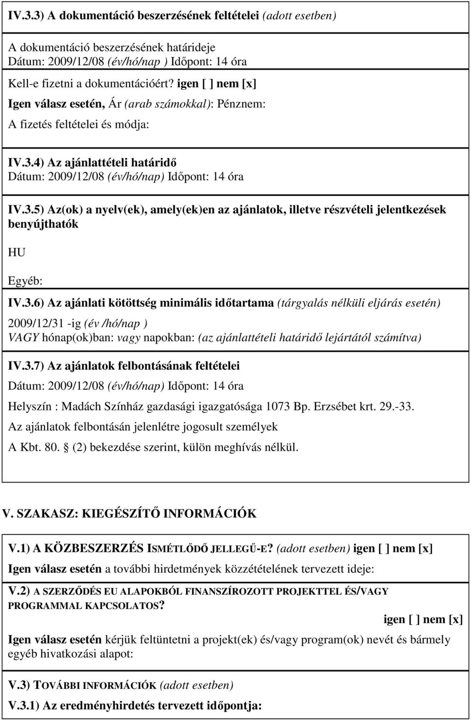 4) Az ajánlattételi határidı Dátum: 2009/12/08 (év/hó/nap) Idıpont: 14 óra IV.3.