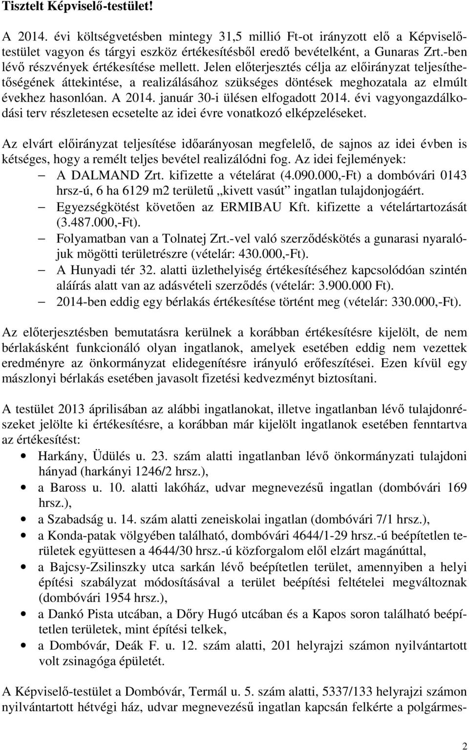 A 2014. január 30-i ülésen elfogadott 2014. évi vagyongazdálkodási terv részletesen ecsetelte az idei évre vonatkozó elképzeléseket.