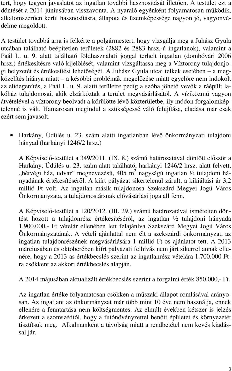 A testület továbbá arra is felkérte a polgármestert, hogy vizsgálja meg a Juhász Gyula utcában található beépítetlen területek (2882 és 2883 hrsz.-ú ingatlanok), valamint a Paál L. u. 9.