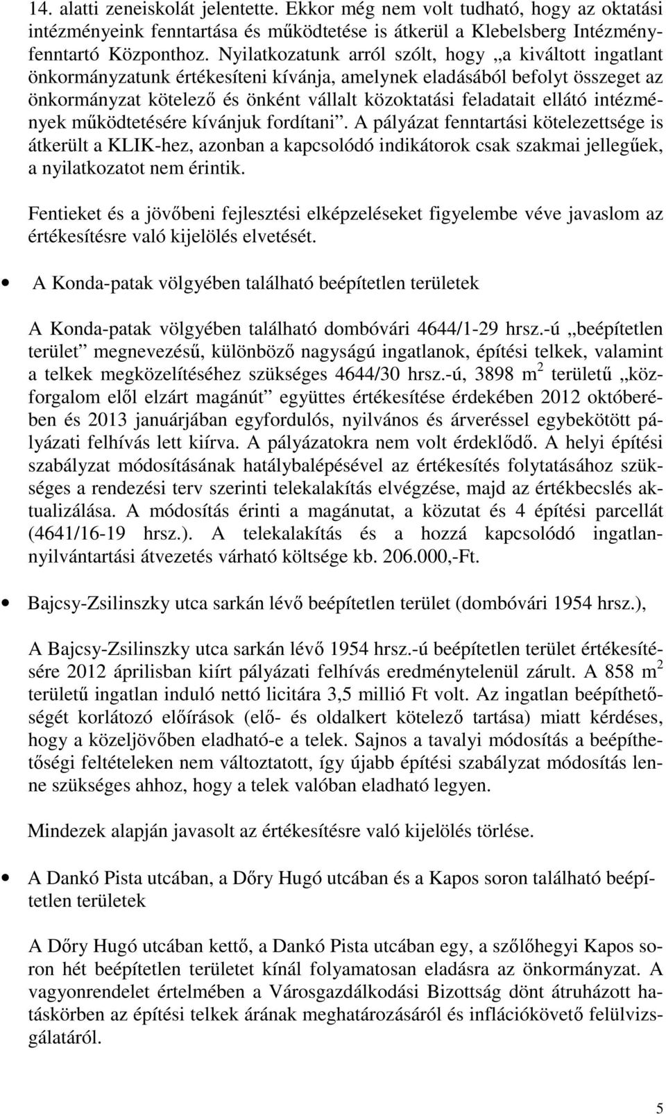 ellátó intézmények működtetésére kívánjuk fordítani. A pályázat fenntartási kötelezettsége is átkerült a KLIK-hez, azonban a kapcsolódó indikátorok csak szakmai jellegűek, a nyilatkozatot nem érintik.