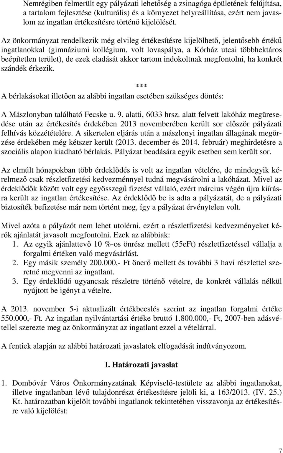 Az önkormányzat rendelkezik még elvileg értékesítésre kijelölhető, jelentősebb értékű ingatlanokkal (gimnáziumi kollégium, volt lovaspálya, a Kórház utcai többhektáros beépítetlen terület), de ezek