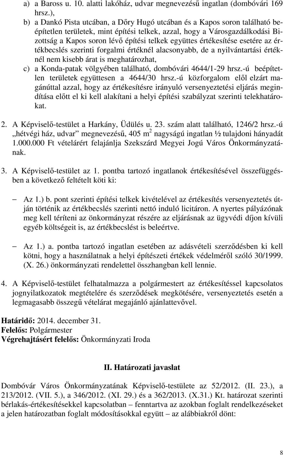 együttes értékesítése esetére az értékbecslés szerinti forgalmi értéknél alacsonyabb, de a nyilvántartási értéknél nem kisebb árat is meghatározhat, c) a Konda-patak völgyében található, dombóvári