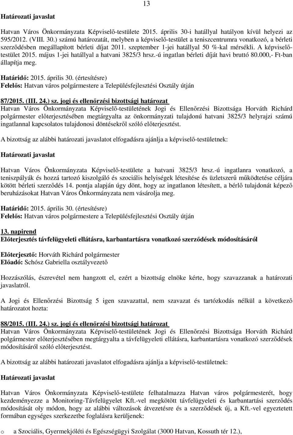 szeptember 1-jei hatállyal 50 %-kal mérsékli. A képviselőtestület 2015. május 1-jei hatállyal a hatvani 3825/3 hrsz.-ú ingatlan bérleti díját havi bruttó 80.000,- Ft-ban állapítja meg. Határidő: 2015.