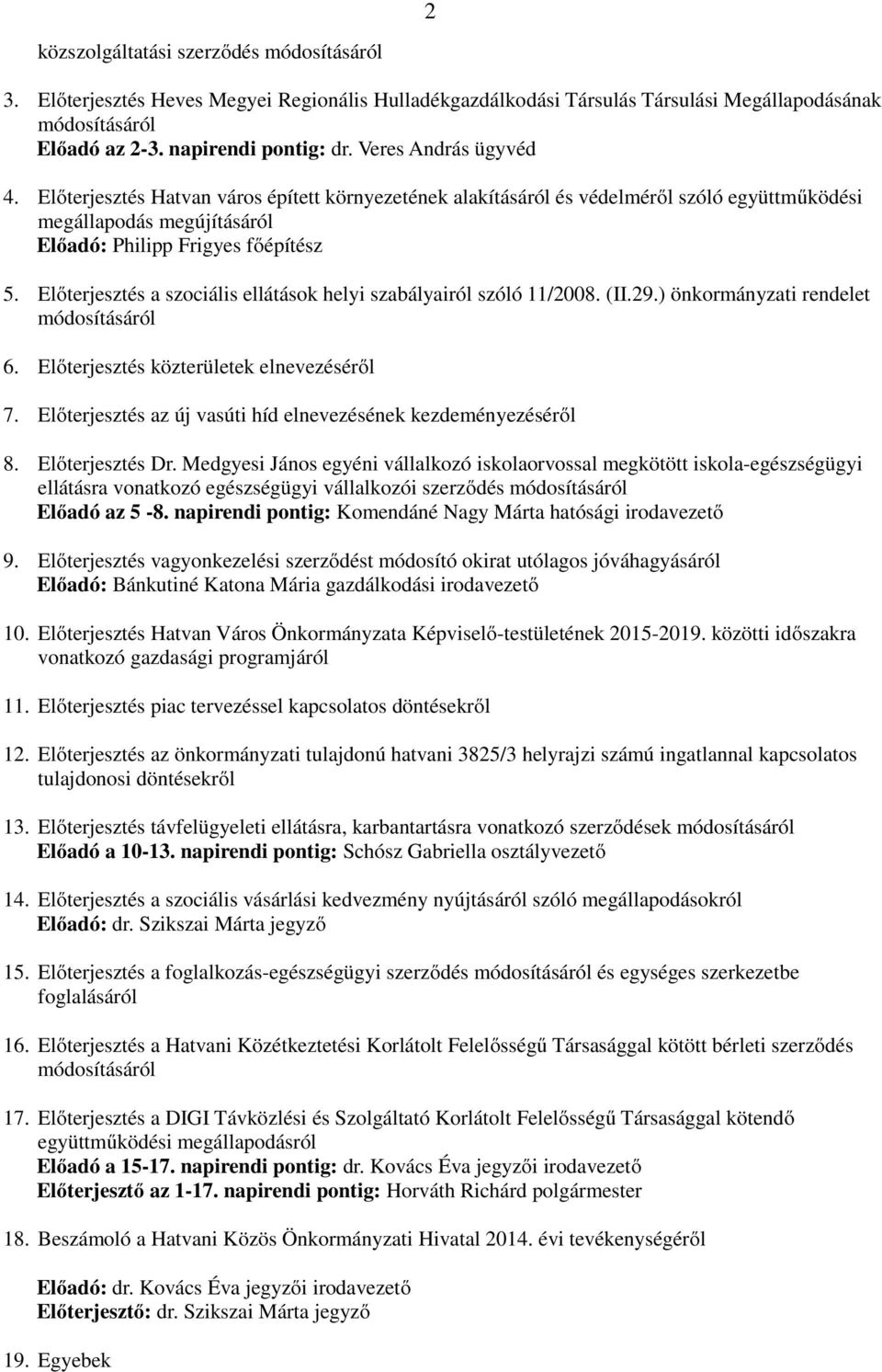 Előterjesztés a szociális ellátások helyi szabályairól szóló 11/2008. (II.29.) önkormányzati rendelet módosításáról 6. Előterjesztés közterületek elnevezéséről 7.