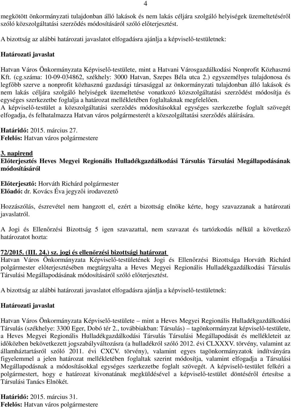 ) egyszemélyes tulajdonosa és legfőbb szerve a nonprofit közhasznú gazdasági társasággal az önkormányzati tulajdonban álló lakások és nem lakás céljára szolgáló helyiségek üzemeltetése vonatkozó