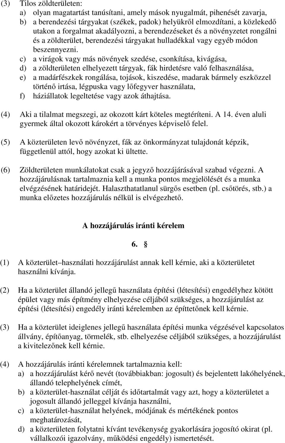 c) a virágok vagy más növények szedése, csonkítása, kivágása, d) a zöldterületen elhelyezett tárgyak, fák hirdetésre való felhasználása, e) a madárfészkek rongálása, tojások, kiszedése, madarak