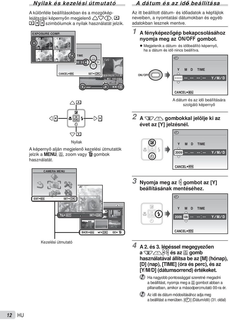 1 A fényképezőgép bekapcsolásához nyomja meg az n gombot. Megjelenik a dátum- és időbeállító képernyő, ha a dátum és idő nincs beállítva. X CANCEL MENU 1 SET OK 2009.08.