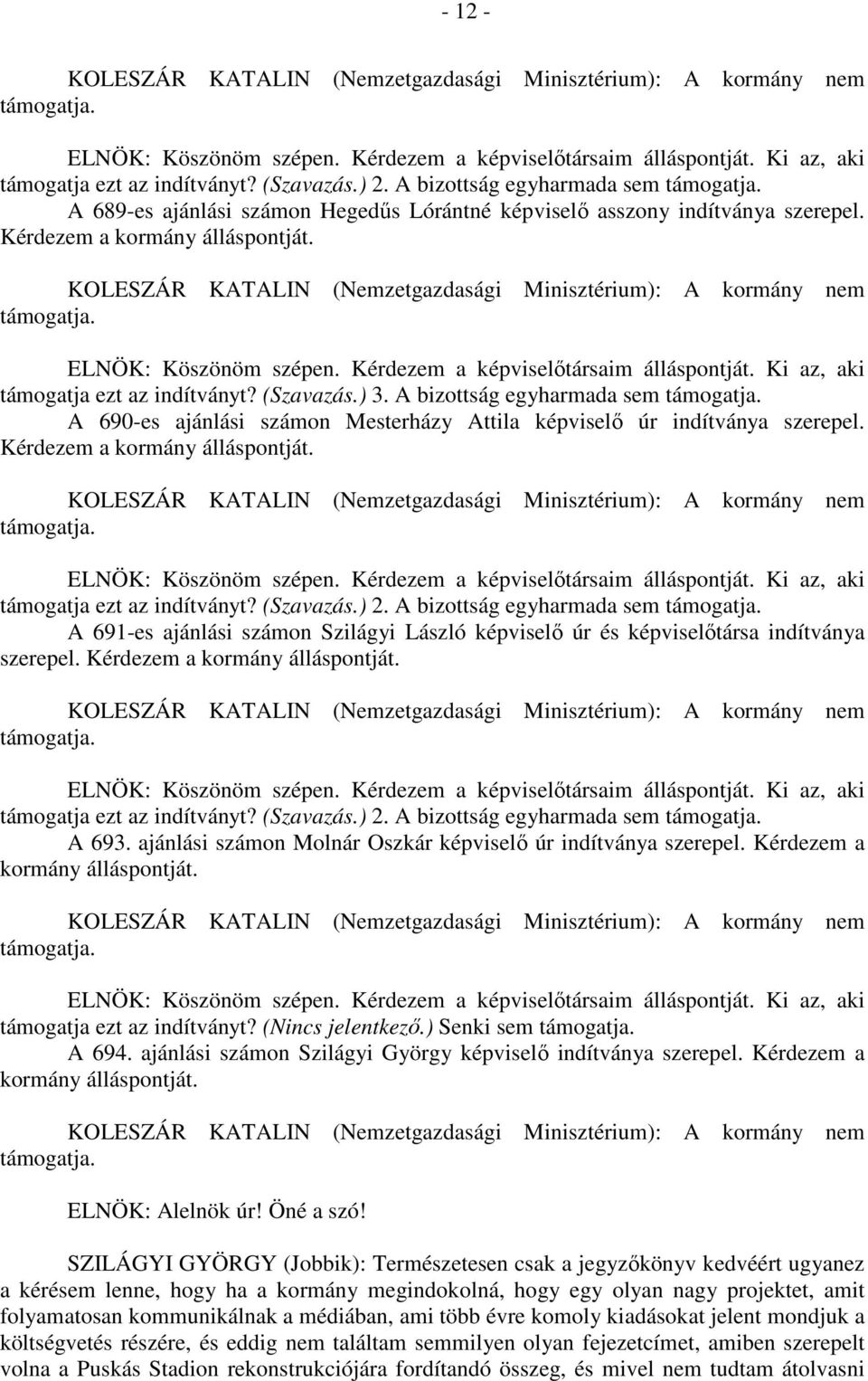 támogatja ezt az indítványt? (Szavazás.) 2. A bizottság egyharmada sem A 691-es ajánlási számon Szilágyi László képviselő úr és képviselőtársa indítványa szerepel. Kérdezem a kormány álláspontját.