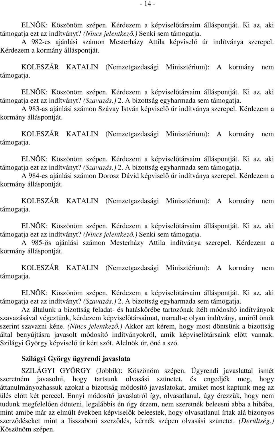 támogatja ezt az indítványt? (Szavazás.) 2. A bizottság egyharmada sem A 984-es ajánlási számon Dorosz Dávid képviselő úr indítványa szerepel. Kérdezem a kormány álláspontját.