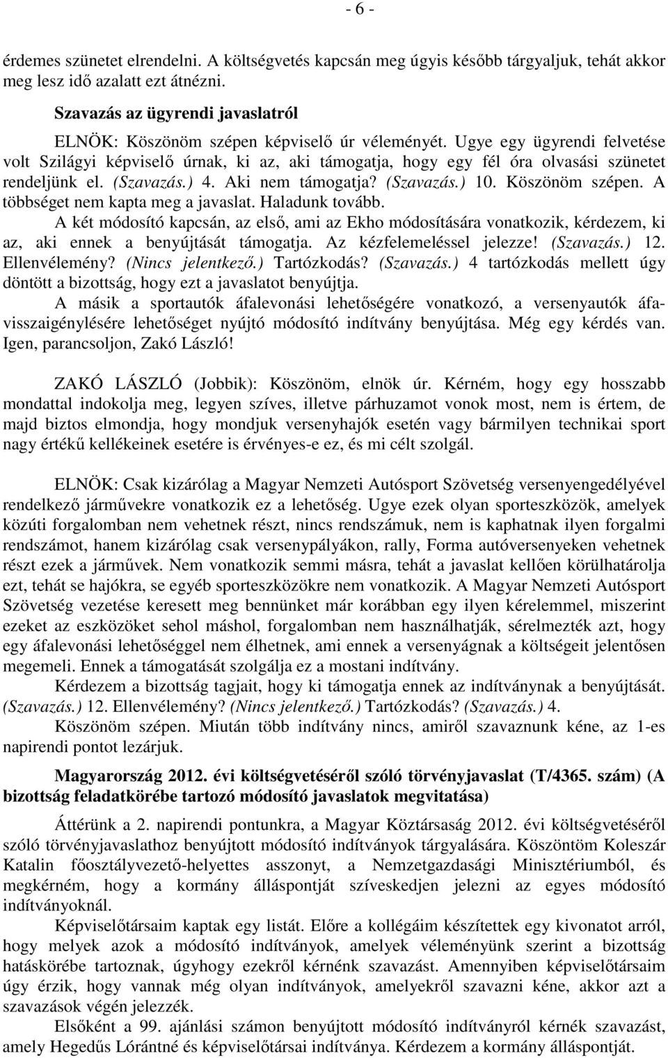 Ugye egy ügyrendi felvetése volt Szilágyi képviselő úrnak, ki az, aki támogatja, hogy egy fél óra olvasási szünetet rendeljünk el. (Szavazás.) 4. Aki nem támogatja? (Szavazás.) 10. Köszönöm szépen.