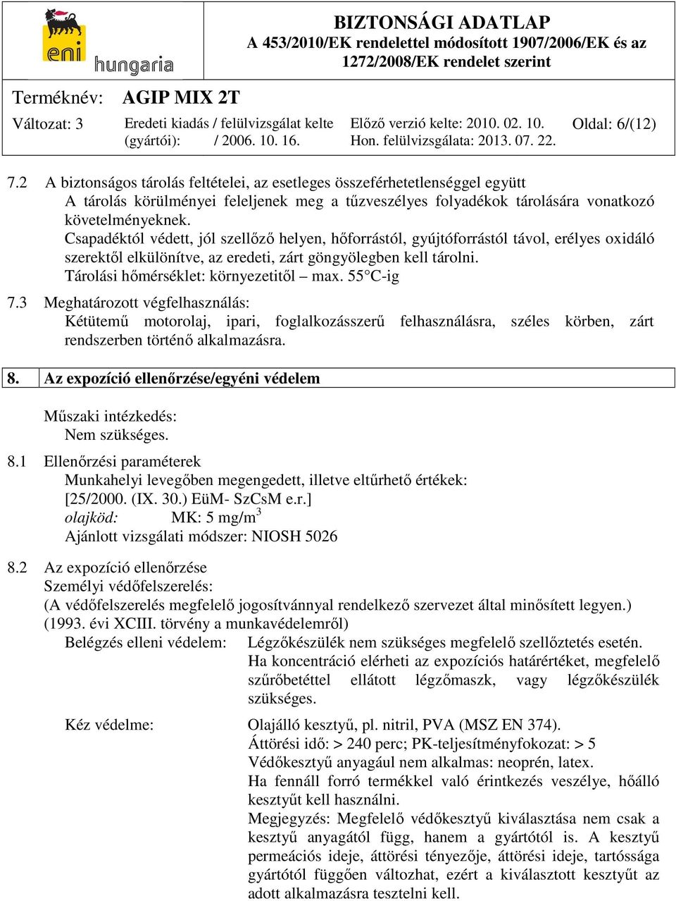 55 C-ig 7.3 Meghatározott végfelhasználás: Kétütemű motorolaj, ipari, foglalkozásszerű felhasználásra, széles körben, zárt rendszerben történő alkalmazásra. 8.