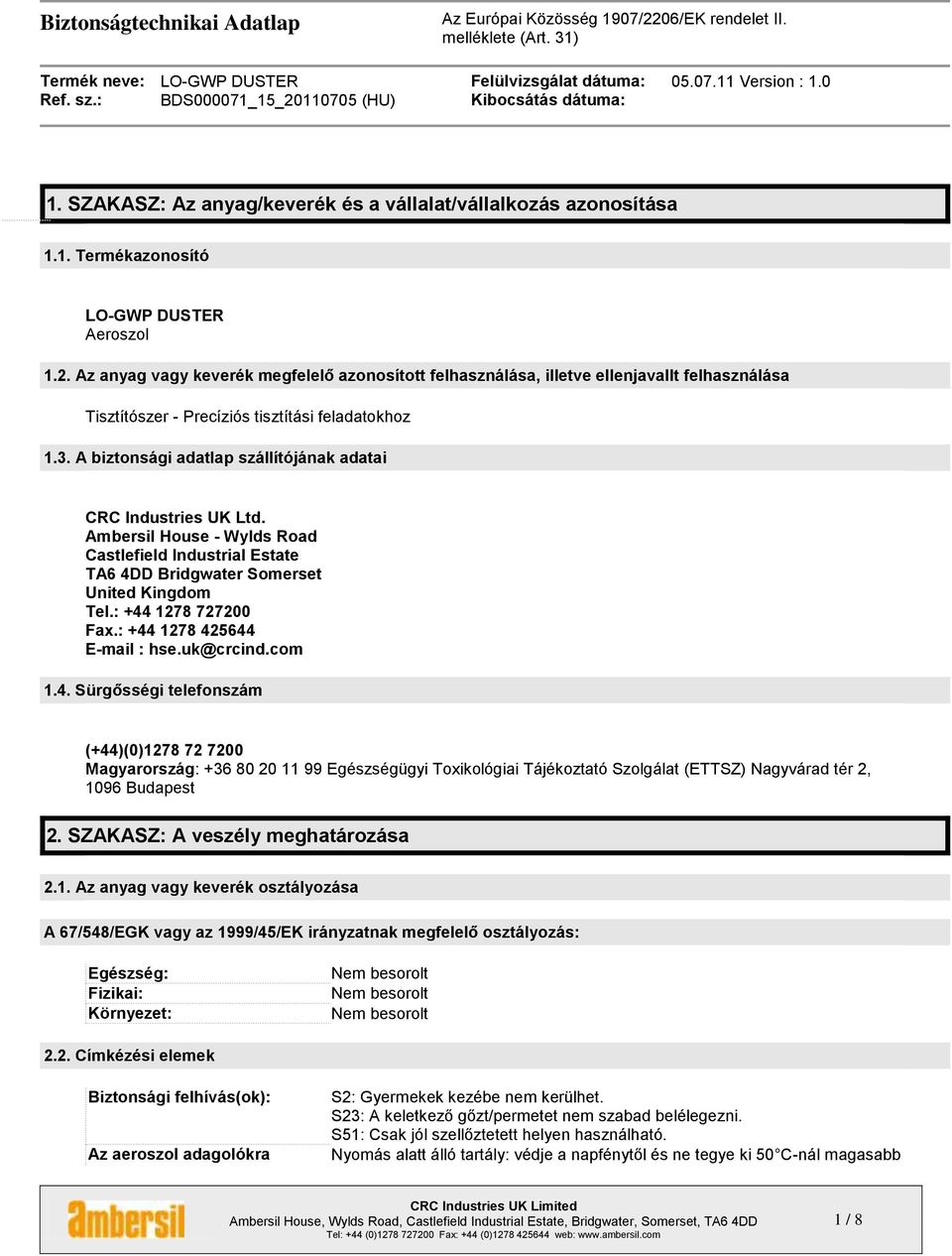 A biztonsági adatlap szállítójának adatai CRC Industries UK Ltd. Ambersil House - Wylds Road Castlefield Industrial Estate TA6 4DD Bridgwater Somerset United Kingdom Tel.: +44 1278 727200 Fax.