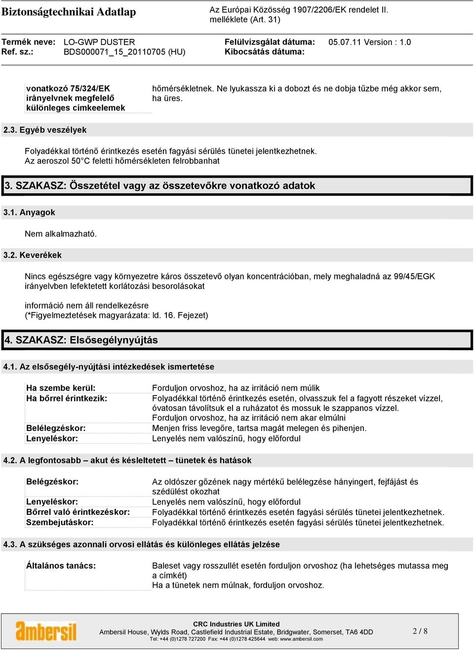 Keverékek Nincs egészségre vagy környezetre káros összetevő olyan koncentrációban, mely meghaladná az 99/45/EGK irányelvben lefektetett korlátozási besorolásokat (*Figyelmeztetések magyarázata: ld.