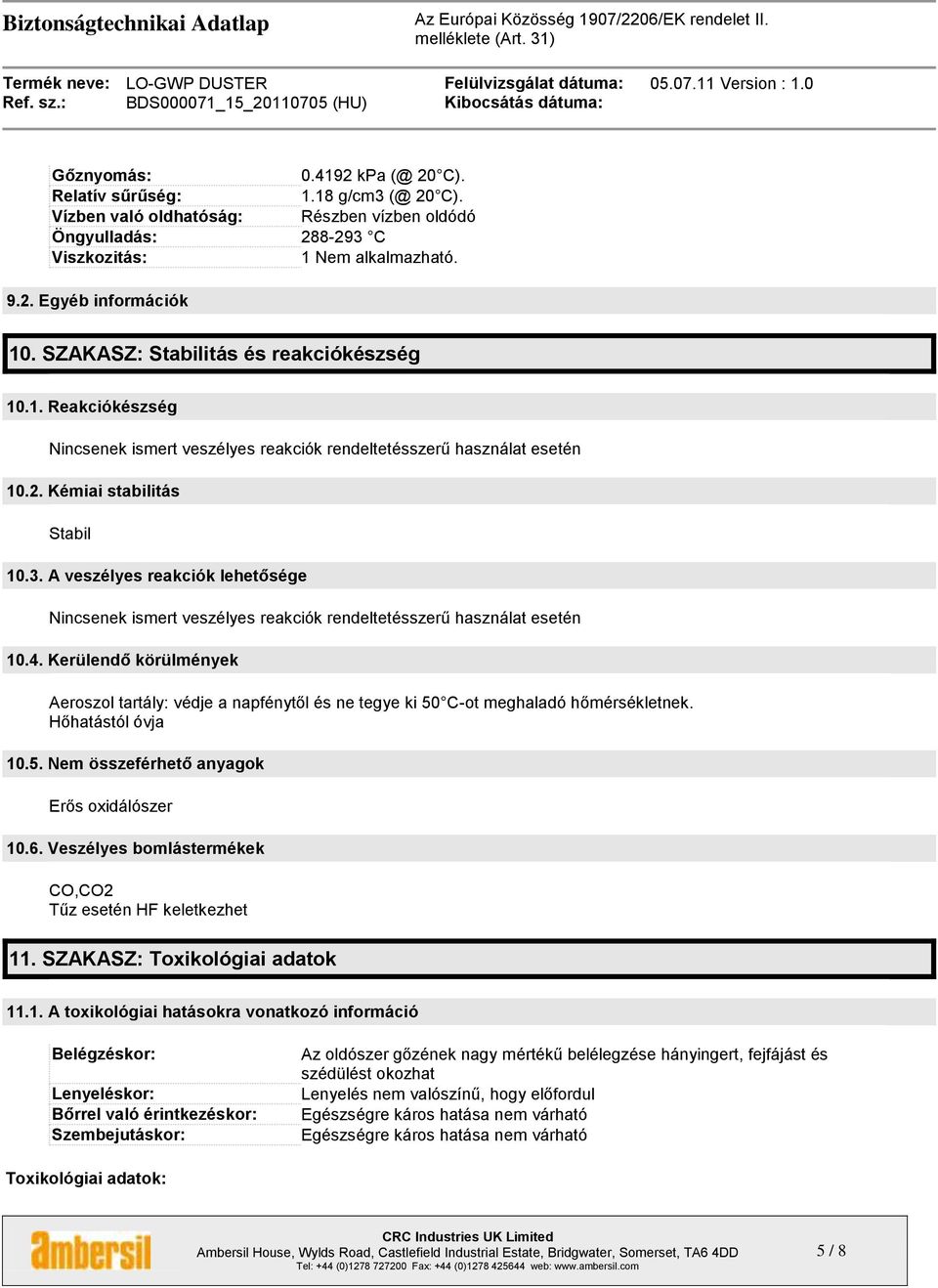 A veszélyes reakciók lehetősége Nincsenek ismert veszélyes reakciók rendeltetésszerű használat esetén 10.4.