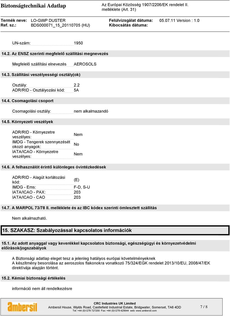 Környezeti veszélyek ADR/RID - Környezetre veszélyes: IMDG - Tengerek szennyezését okozó anyagok: IATA/ICAO - Környezetre veszélyes: Nem No Nem 14.6.