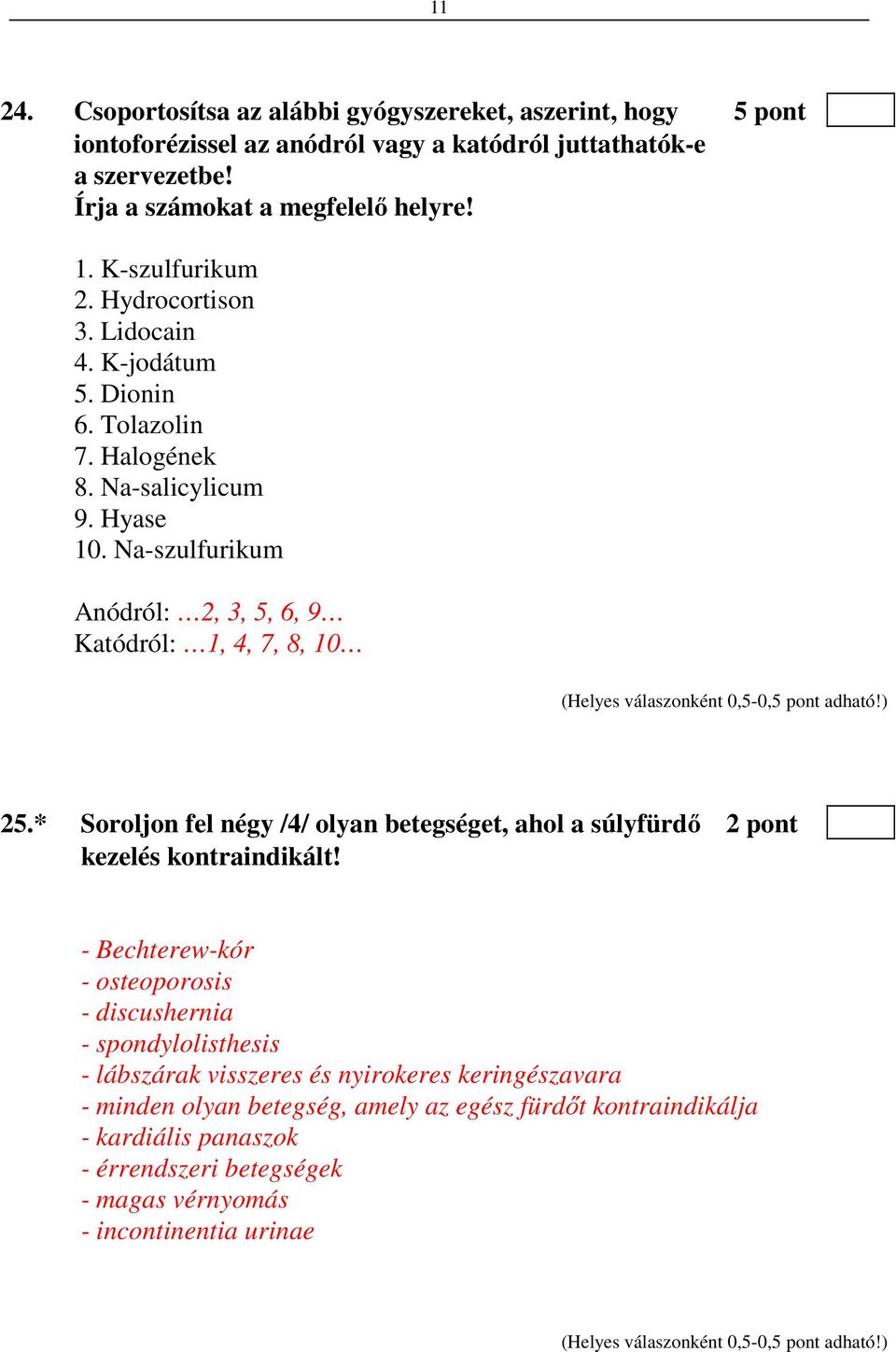 Na-szulfurikum Anódról: 2, 3, 5, 6, 9 Katódról: 1, 4, 7, 8, 10 25.* Soroljon fel négy /4/ olyan betegséget, ahol a súlyfürdő 2 pont kezelés kontraindikált!