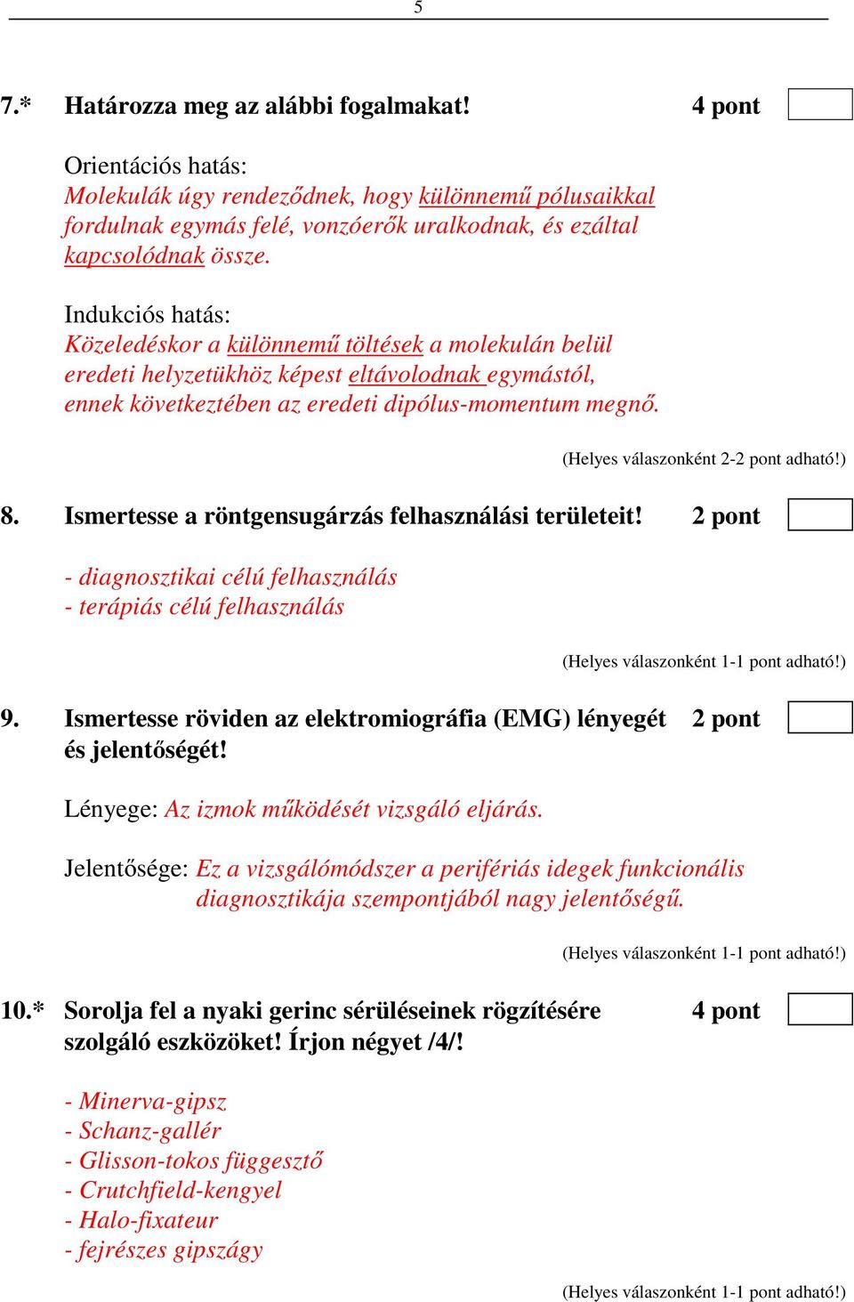 (Helyes válaszonként 2-2 pont adható!) 8. Ismertesse a röntgensugárzás felhasználási területeit! 2 pont - diagnosztikai célú felhasználás - terápiás célú felhasználás 9.