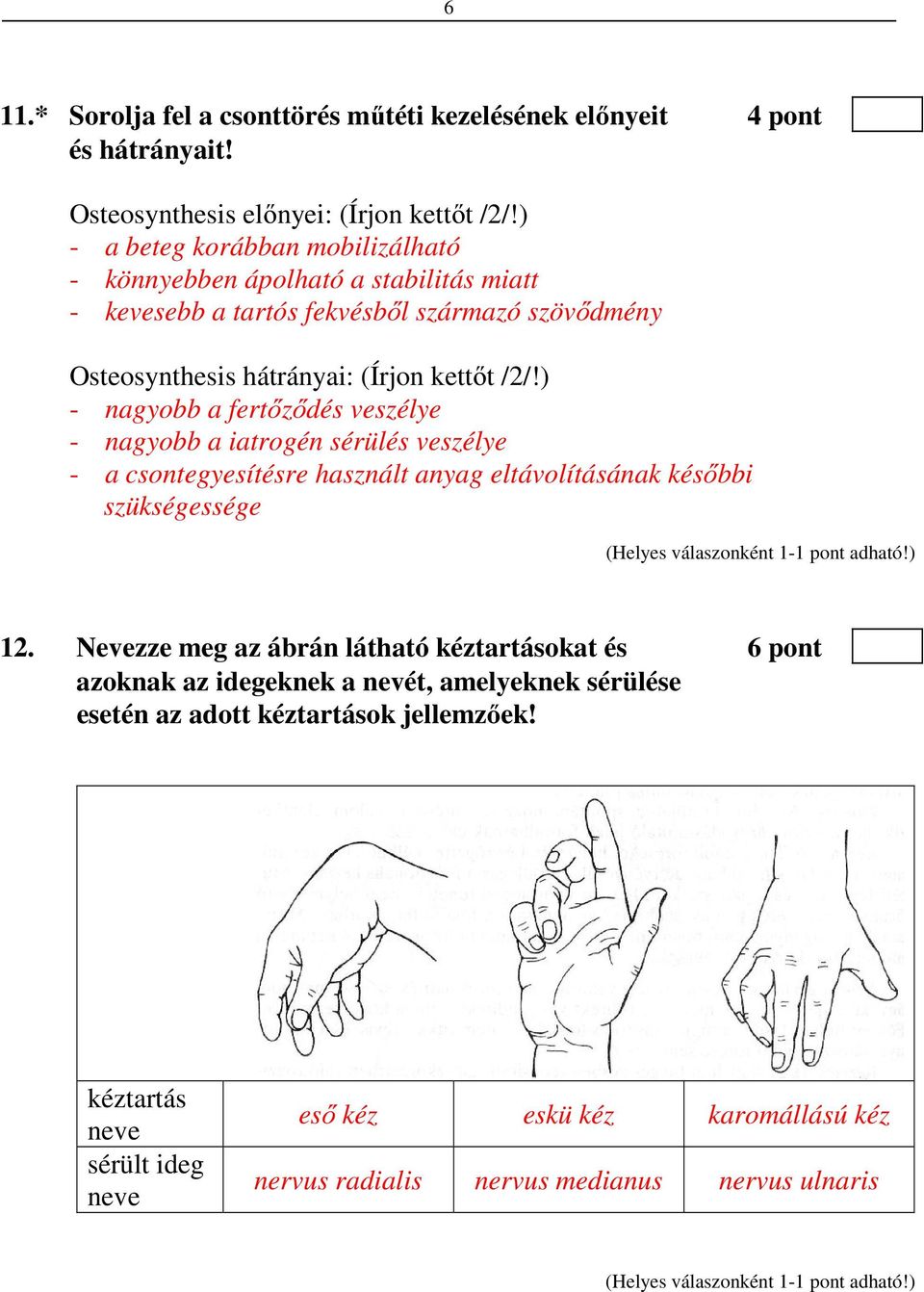 ) - nagyobb a fertőződés veszélye - nagyobb a iatrogén sérülés veszélye - a csontegyesítésre használt anyag eltávolításának későbbi szükségessége 12.