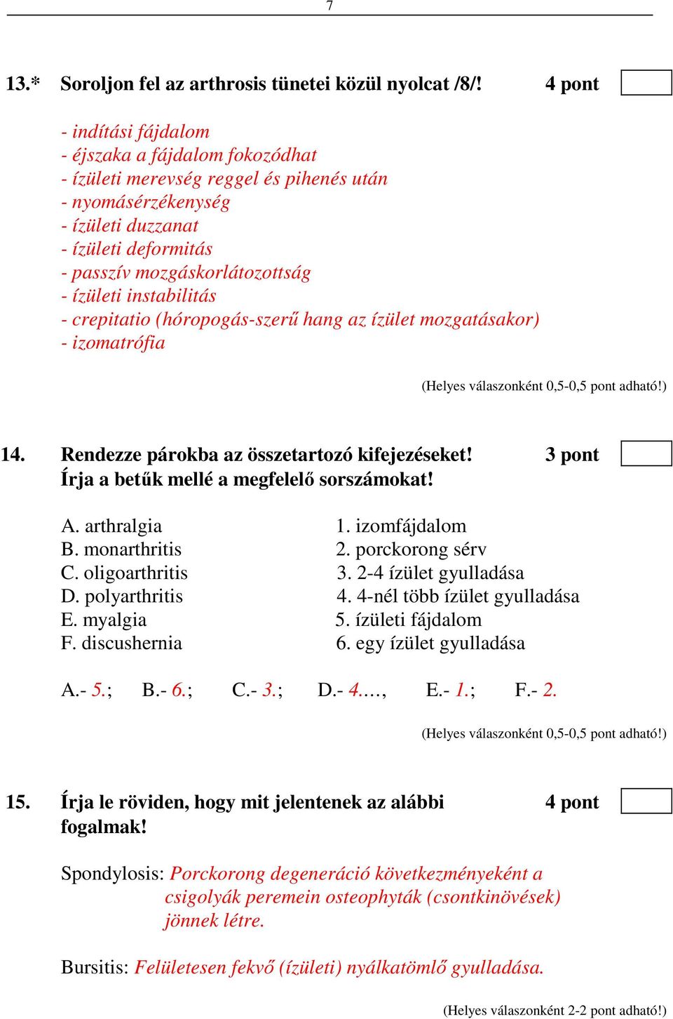 ízületi instabilitás - crepitatio (hóropogás-szerű hang az ízület mozgatásakor) - izomatrófia 14. Rendezze párokba az összetartozó kifejezéseket! 3 pont Írja a betűk mellé a megfelelő sorszámokat! A.