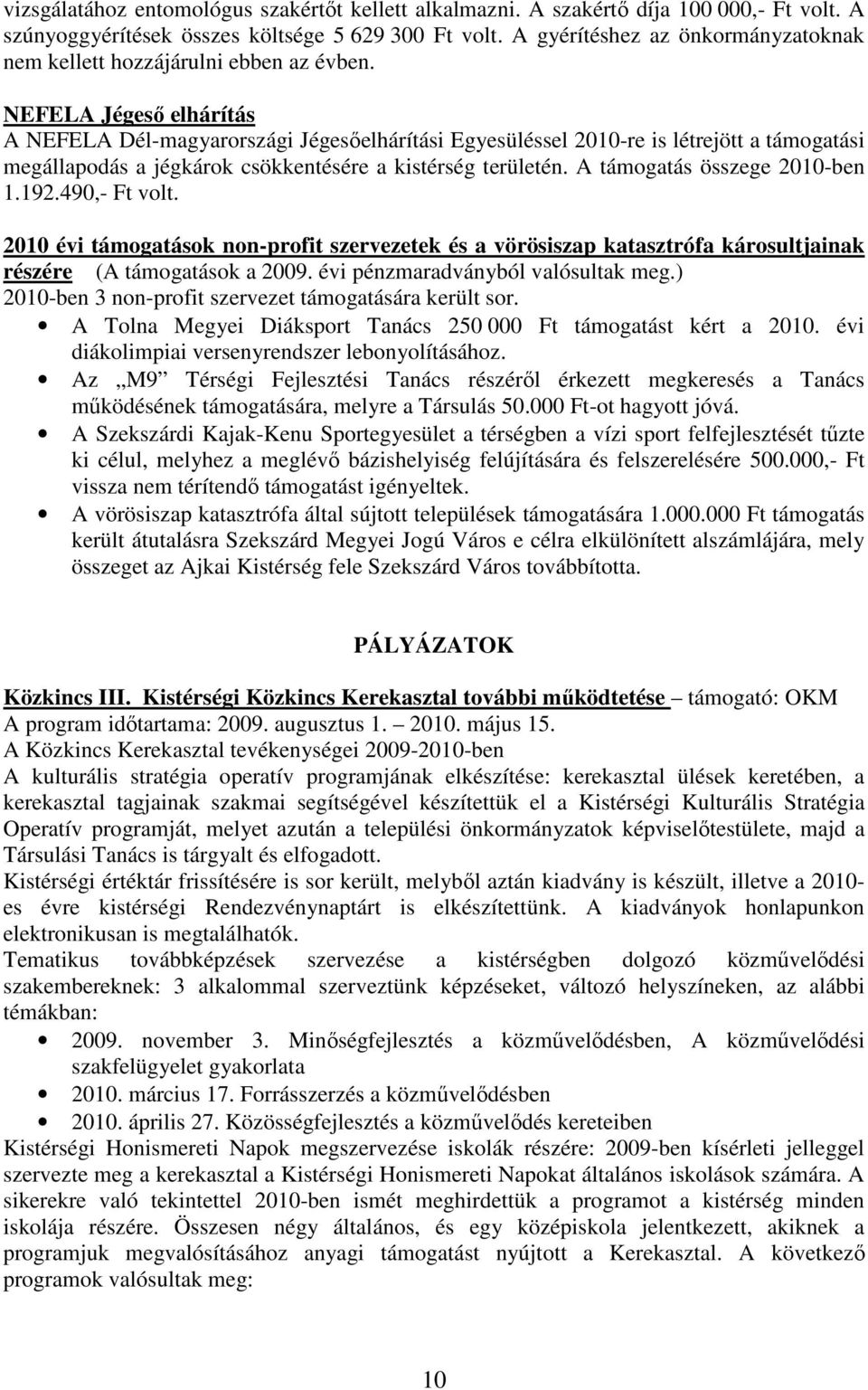 NEFELA Jégesı elhárítás A NEFELA Dél-magyarországi Jégesıelhárítási Egyesüléssel 2010-re is létrejött a támogatási megállapodás a jégkárok csökkentésére a kistérség területén.