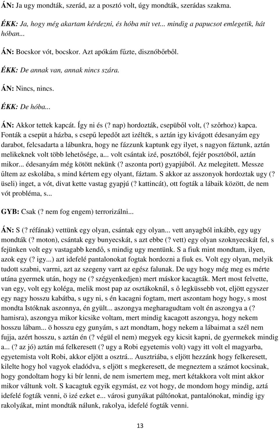 Fonták a csepüt a házba, s csepű lepedőt azt izélték, s aztán igy kivágott édesanyám egy darabot, felcsadarta a lábunkra, hogy ne fázzunk kaptunk egy ilyet, s nagyon fáztunk, aztán melikeknek volt