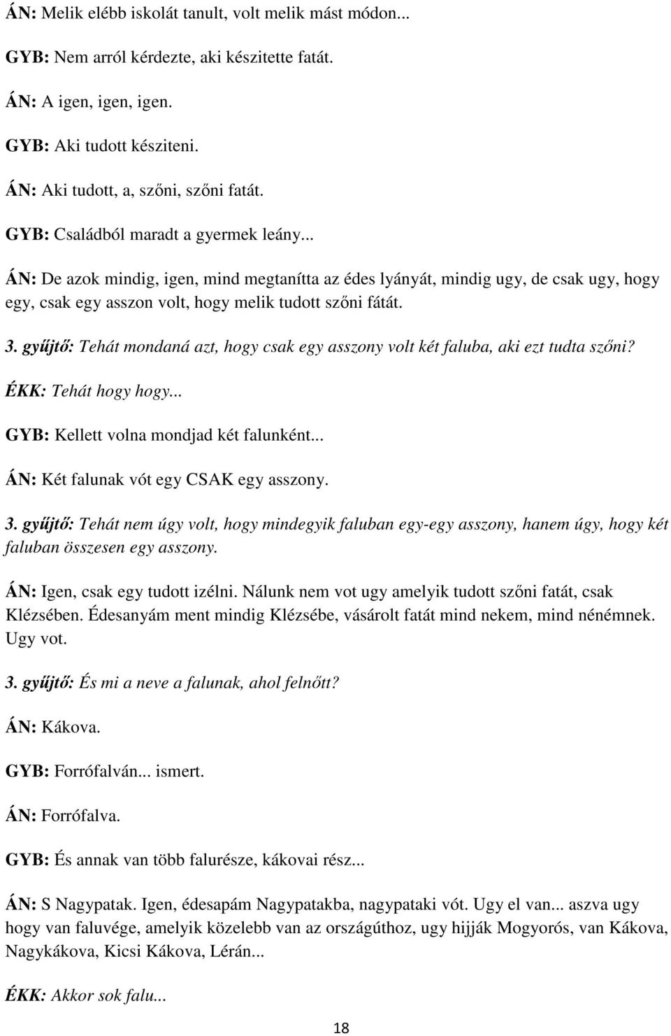 gyűjtő: Tehát mondaná azt, hogy csak egy asszony volt két faluba, aki ezt tudta szőni? ÉKK: Tehát hogy hogy... GYB: Kellett volna mondjad két falunként... ÁN: Két falunak vót egy CSAK egy asszony. 3.