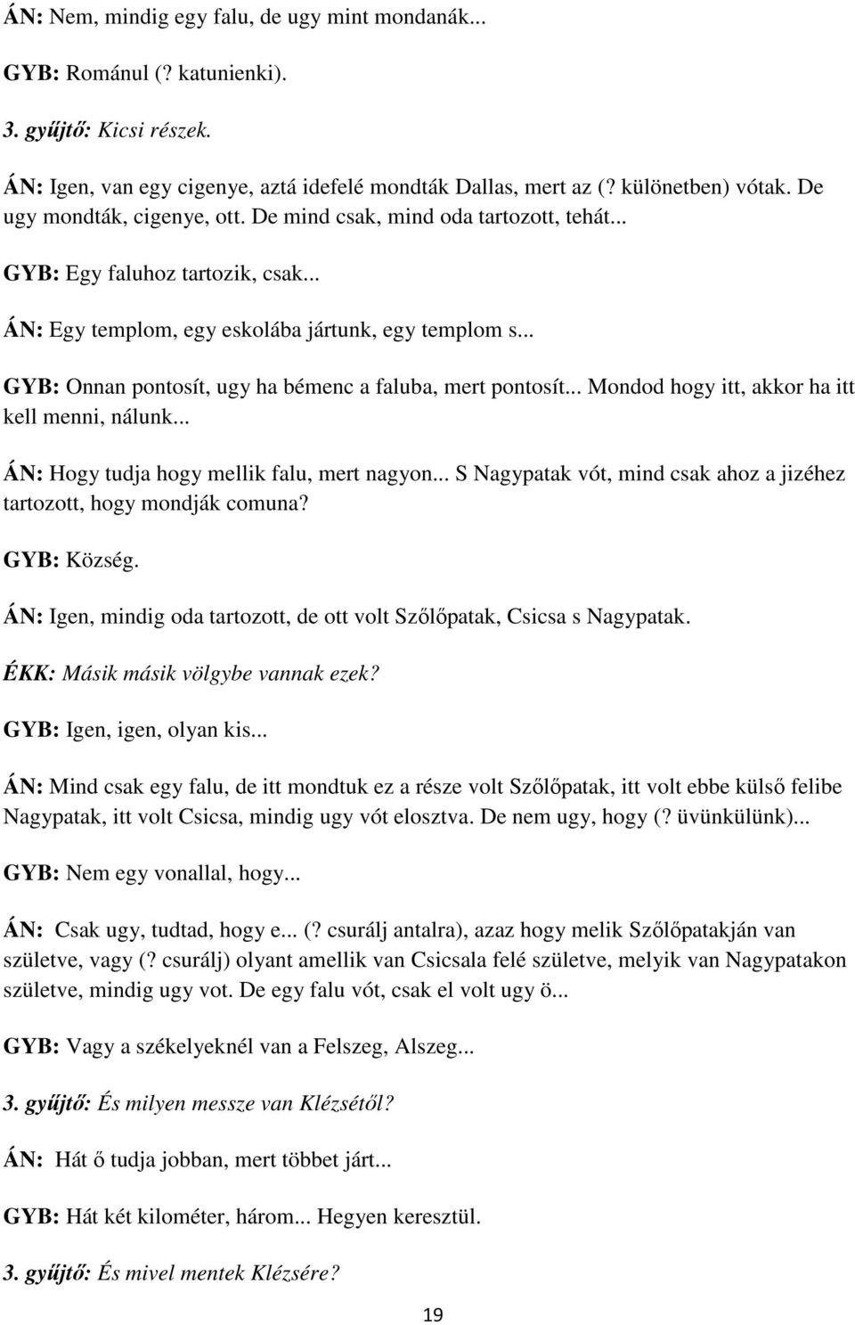 .. GYB: Onnan pontosít, ugy ha bémenc a faluba, mert pontosít... Mondod hogy itt, akkor ha itt kell menni, nálunk... ÁN: Hogy tudja hogy mellik falu, mert nagyon.