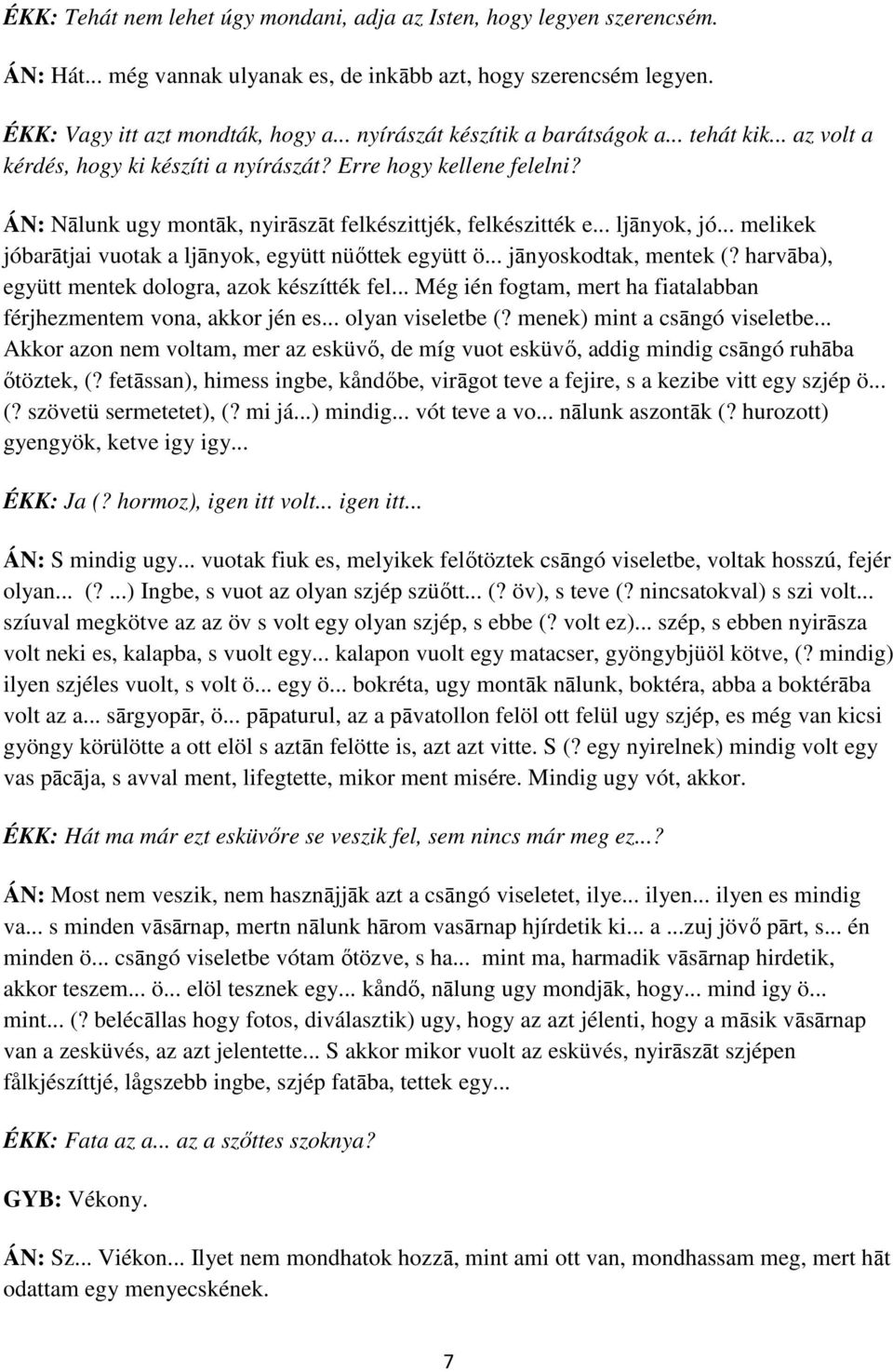 .. ljānyok, jó... melikek jóbarātjai vuotak a ljānyok, együtt nüőttek együtt ö... jānyoskodtak, mentek (? harvāba), együtt mentek dologra, azok készítték fel.