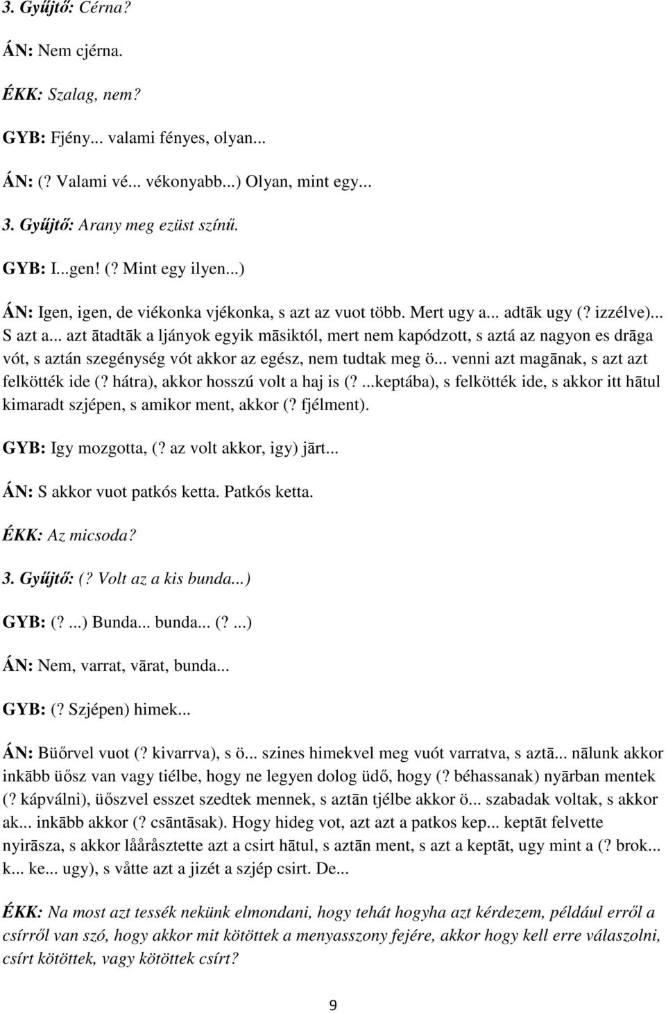 .. azt ātadtāk a ljányok egyik māsiktól, mert nem kapódzott, s aztá az nagyon es drāga vót, s aztán szegénység vót akkor az egész, nem tudtak meg ö... venni azt magānak, s azt azt felkötték ide (?