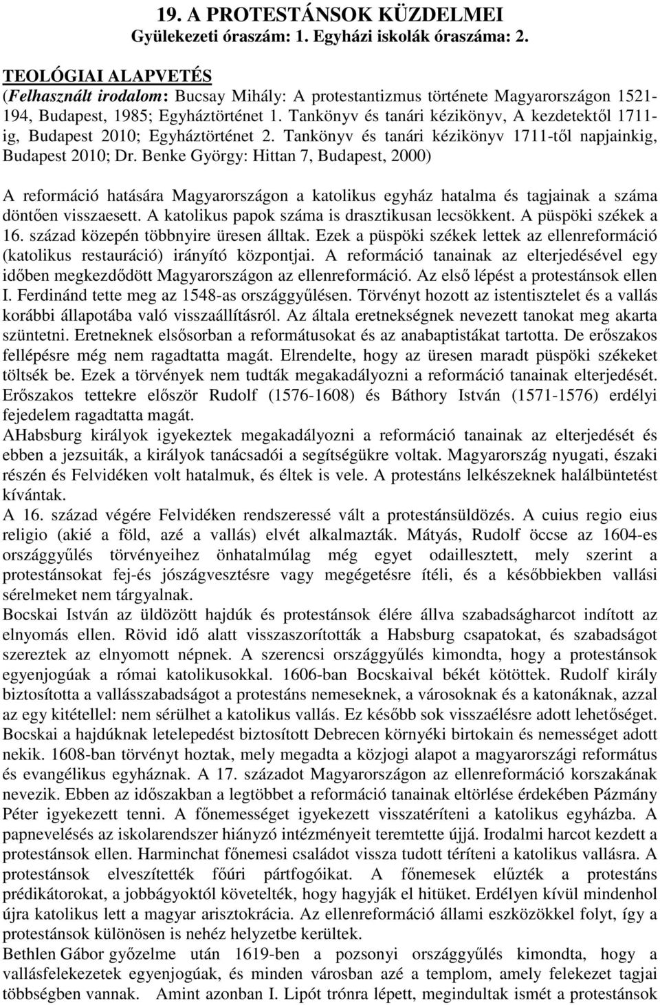 Tankönyv és tanári kézikönyv, A kezdetektől 1711- ig, Budapest 2010; Egyháztörténet 2. Tankönyv és tanári kézikönyv 1711-től napjainkig, Budapest 2010; Dr.