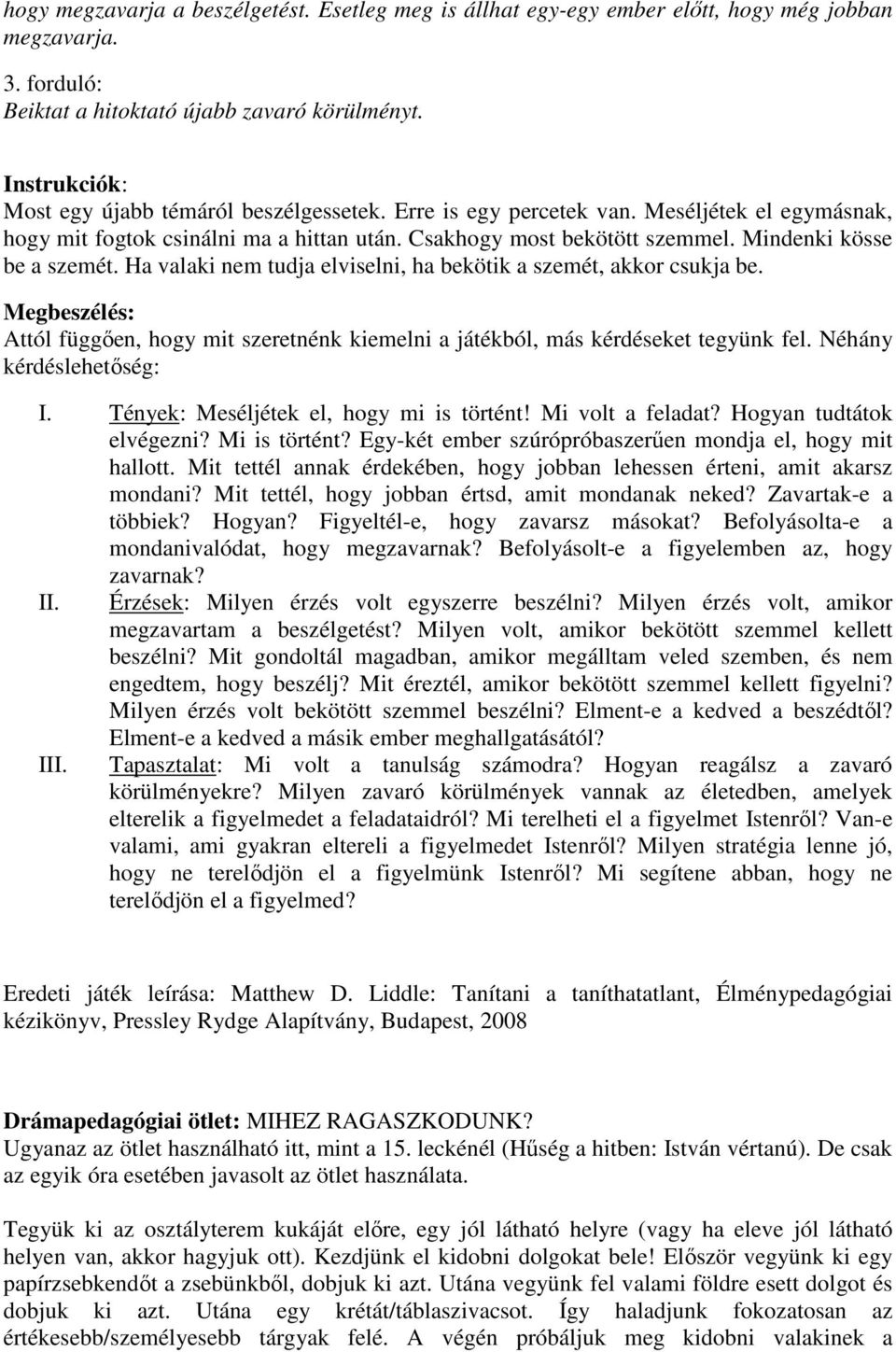 Mindenki kösse be a szemét. Ha valaki nem tudja elviselni, ha bekötik a szemét, akkor csukja be. Megbeszélés: Attól függően, hogy mit szeretnénk kiemelni a játékból, más kérdéseket tegyünk fel.