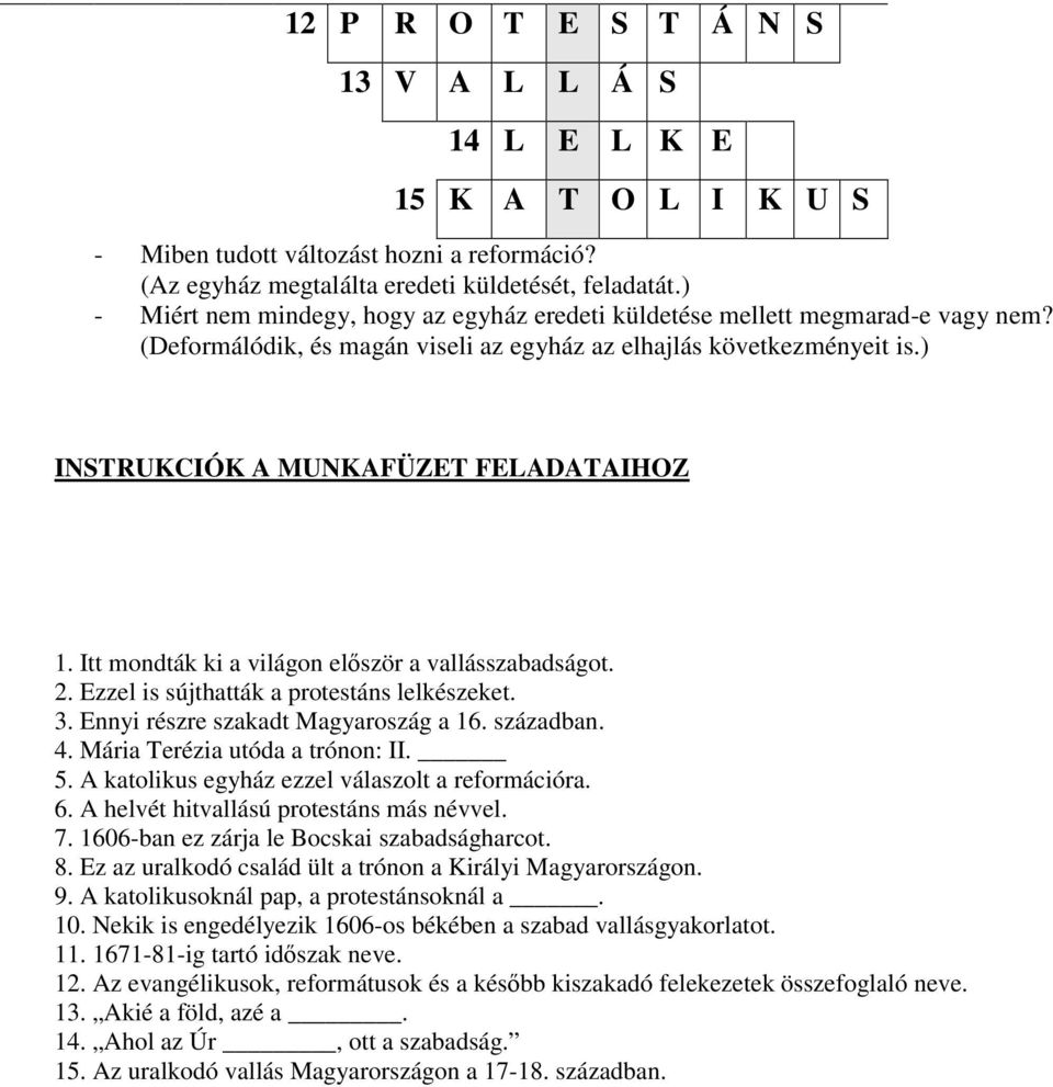 Itt mondták ki a világon először a vallásszabadságot. 2. Ezzel is sújthatták a protestáns lelkészeket. 3. Ennyi részre szakadt Magyaroszág a 16. században. 4. Mária Terézia utóda a trónon: II. 5.