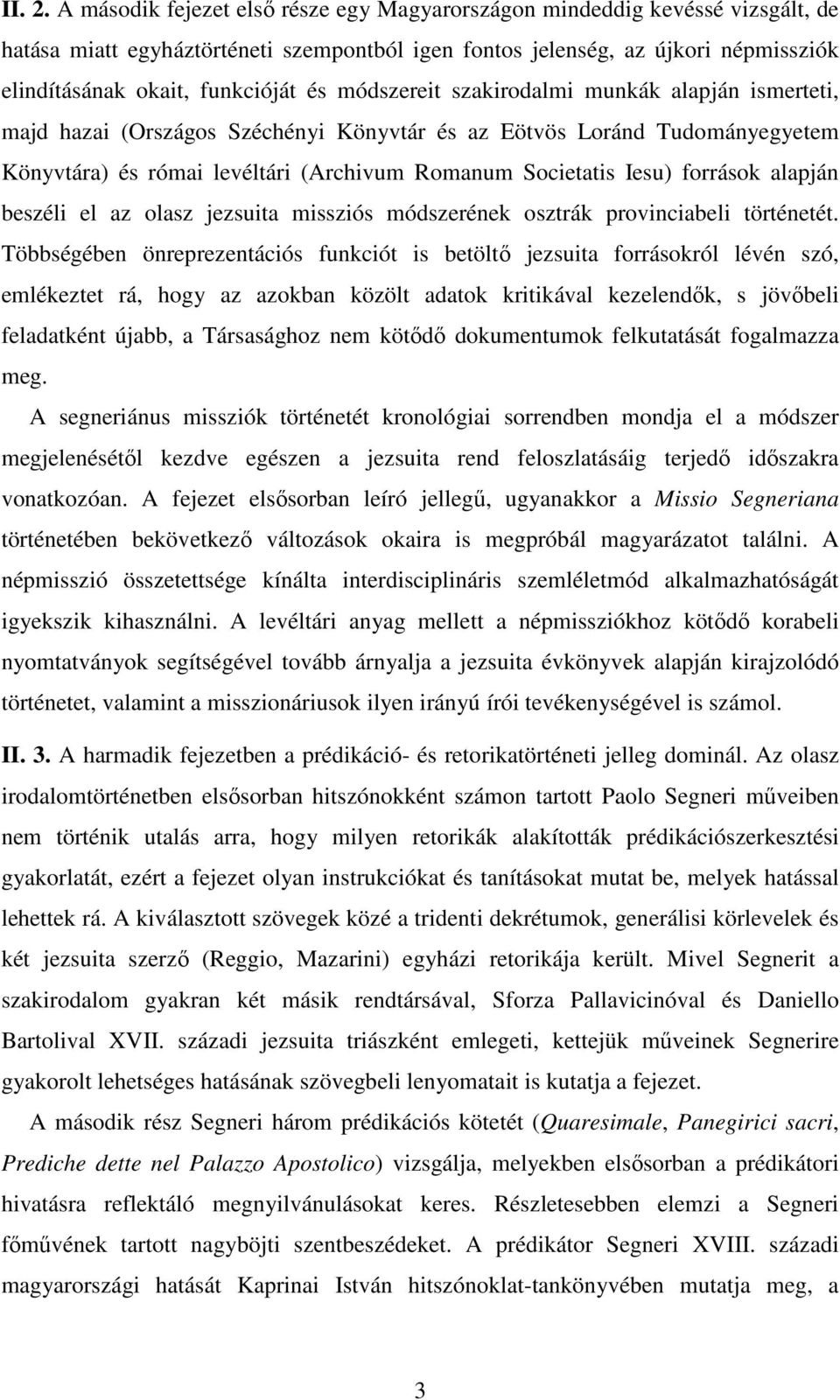 módszereit szakirodalmi munkák alapján ismerteti, majd hazai (Országos Széchényi Könyvtár és az Eötvös Loránd Tudományegyetem Könyvtára) és római levéltári (Archivum Romanum Societatis Iesu) források