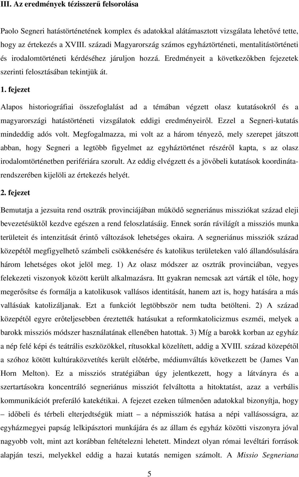 fejezet Alapos historiográfiai összefoglalást ad a témában végzett olasz kutatásokról és a magyarországi hatástörténeti vizsgálatok eddigi eredményeiről. Ezzel a Segneri-kutatás mindeddig adós volt.