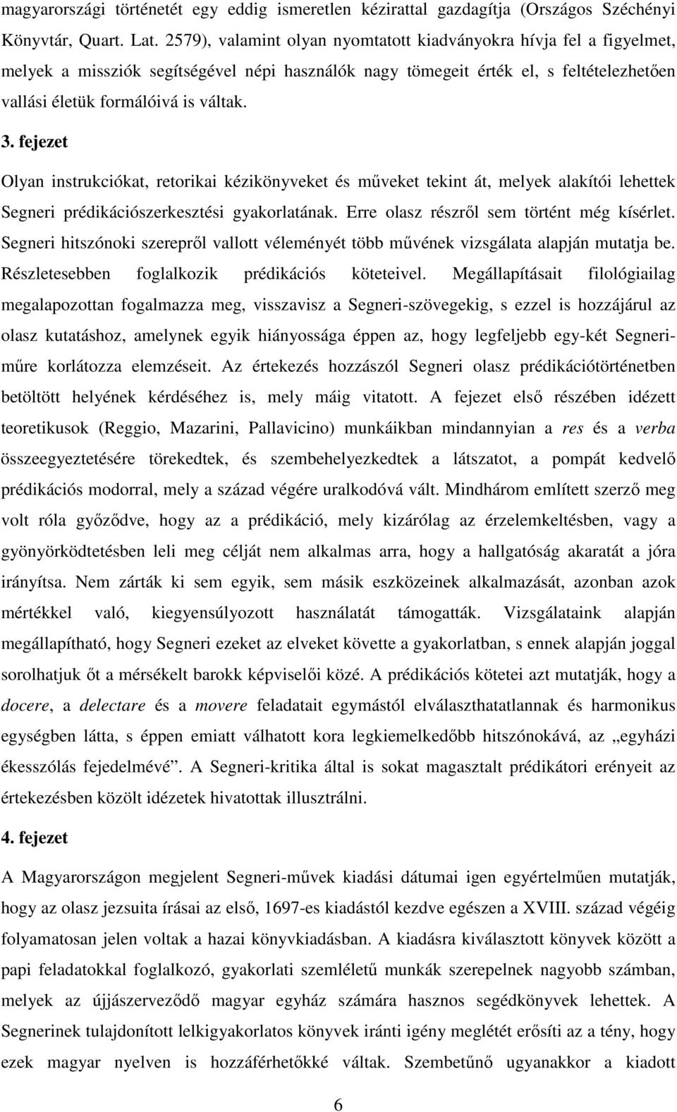 fejezet Olyan instrukciókat, retorikai kézikönyveket és műveket tekint át, melyek alakítói lehettek Segneri prédikációszerkesztési gyakorlatának. Erre olasz részről sem történt még kísérlet.