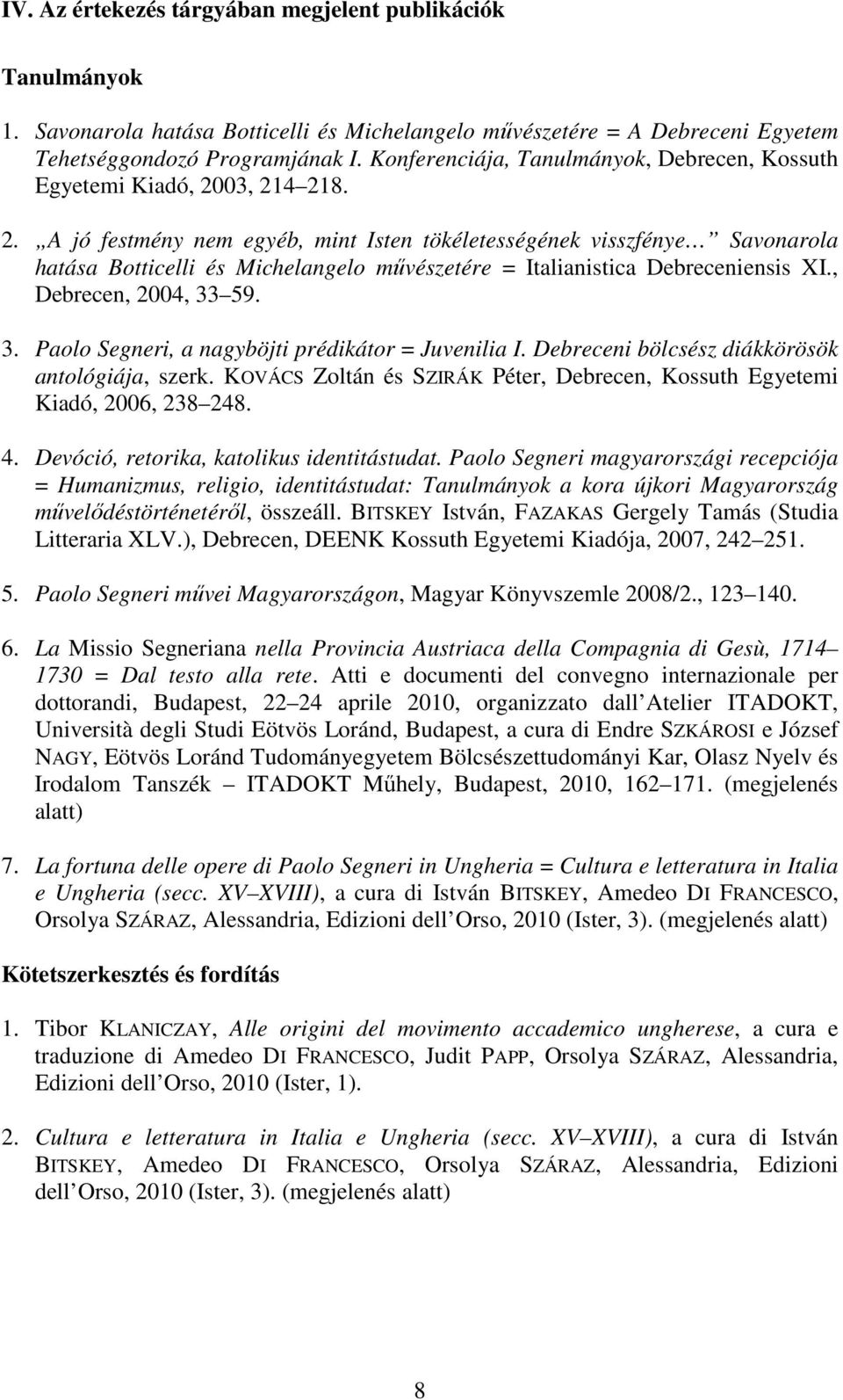 03, 214 218. 2. A jó festmény nem egyéb, mint Isten tökéletességének visszfénye Savonarola hatása Botticelli és Michelangelo művészetére = Italianistica Debreceniensis XI., Debrecen, 2004, 33