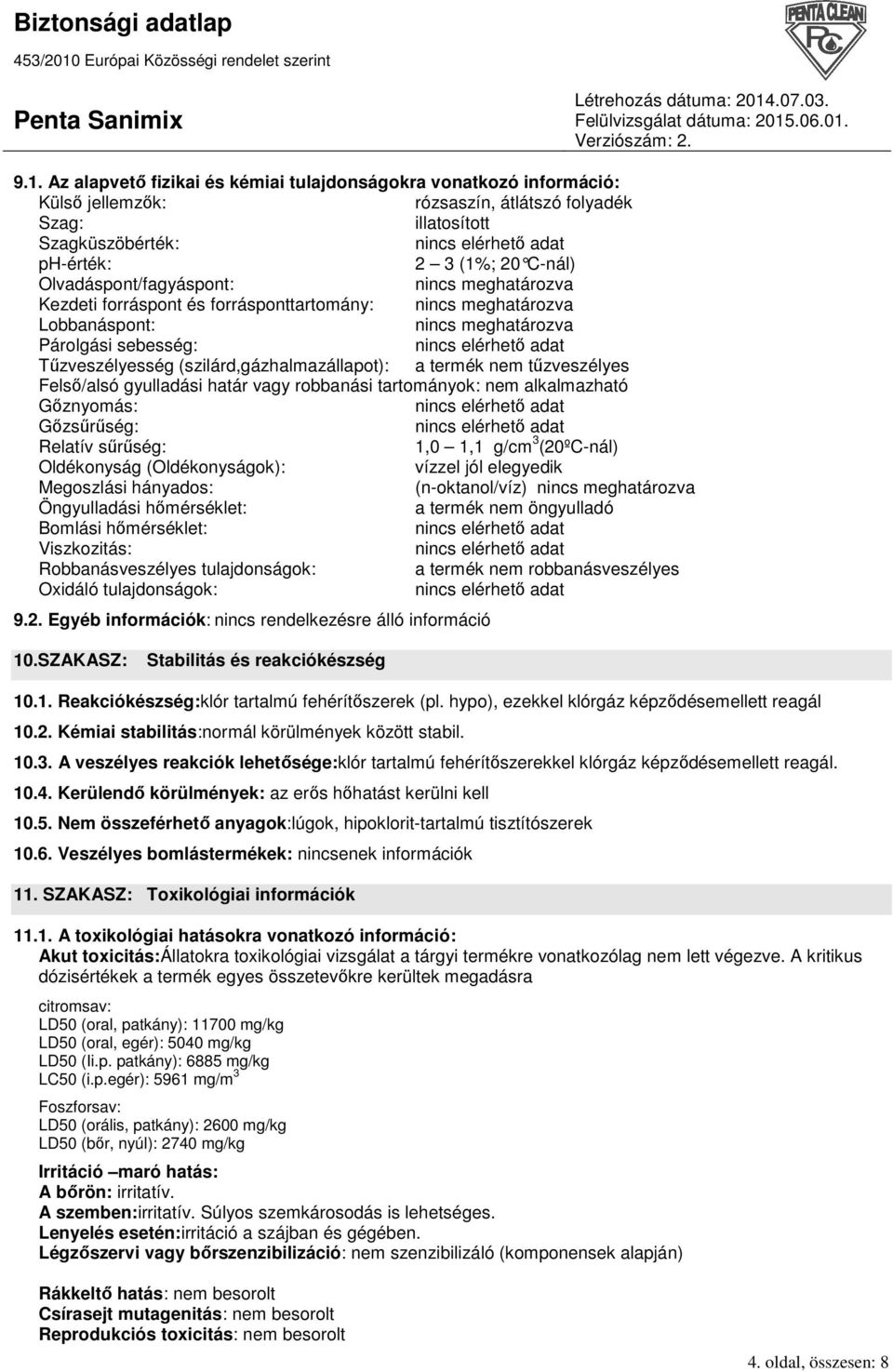 (szilárd,gázhalmazállapot): a termék nem tőzveszélyes Felsı/alsó gyulladási határ vagy robbanási tartományok: nem alkalmazható Gıznyomás: Gızsőrőség: Relatív sőrőség: 1,0 1,1 g/cm 3 (20ºC-nál)