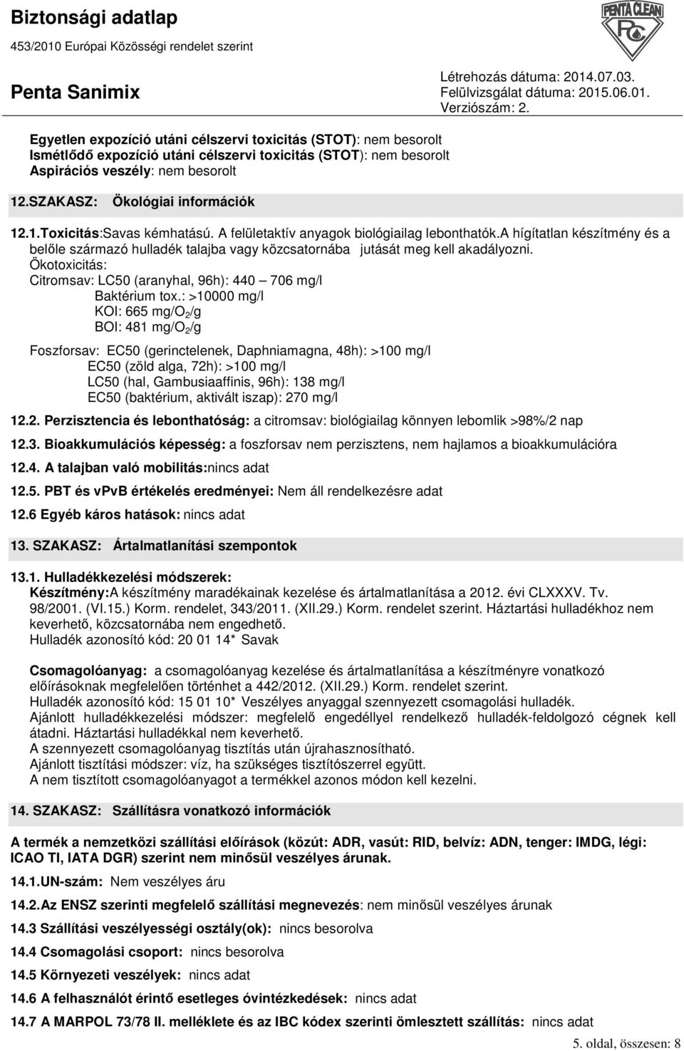 a hígítatlan készítmény és a belıle származó hulladék talajba vagy közcsatornába jutását meg kell akadályozni. Ökotoxicitás: Citromsav: LC50 (aranyhal, 96h): 440 706 mg/l Baktérium tox.