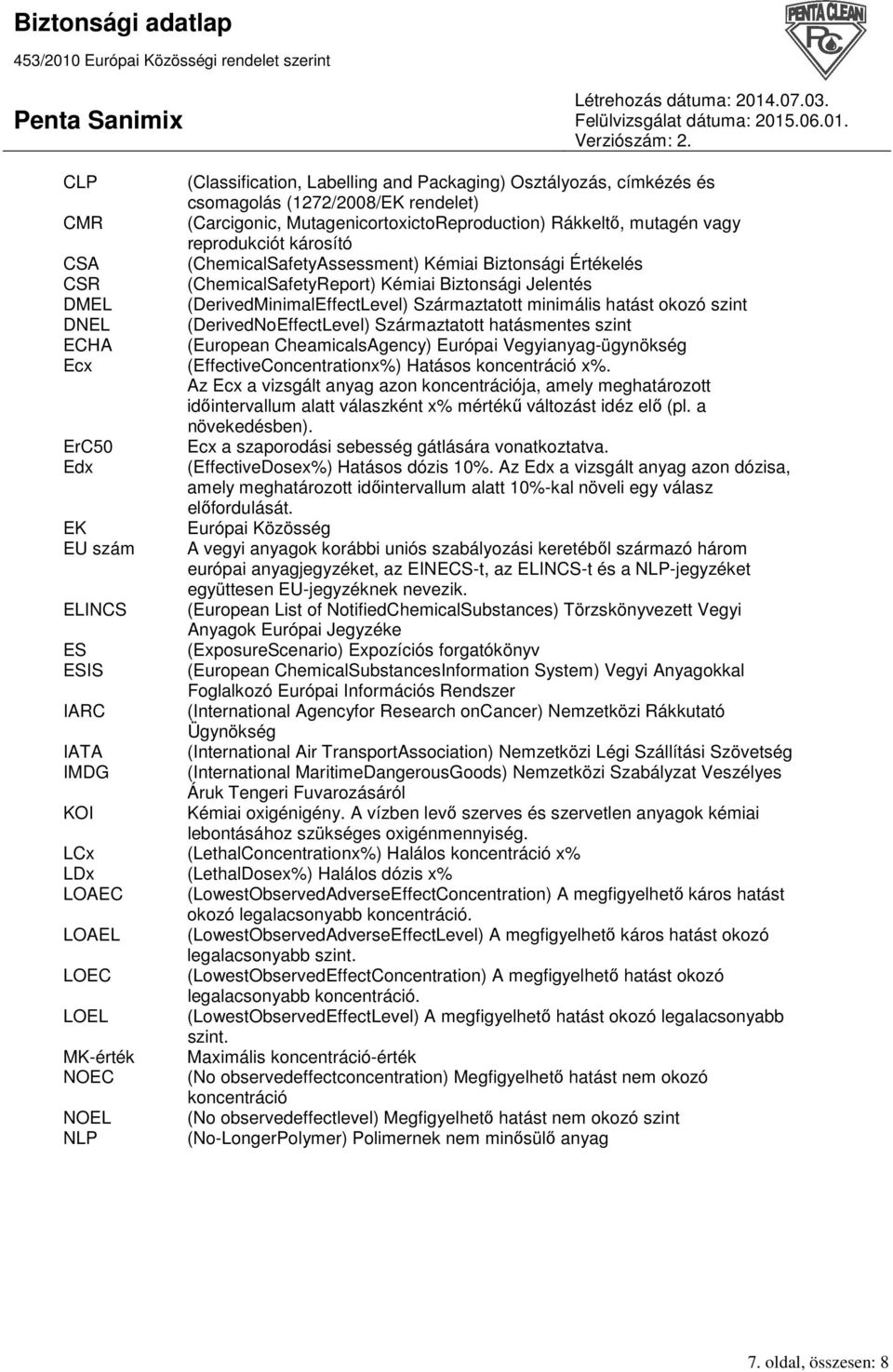 (DerivedNoEffectLevel) Származtatott hatásmentes szint ECHA (European CheamicalsAgency) Európai Vegyianyag-ügynökség Ecx (EffectiveConcentrationx%) Hatásos koncentráció x%.