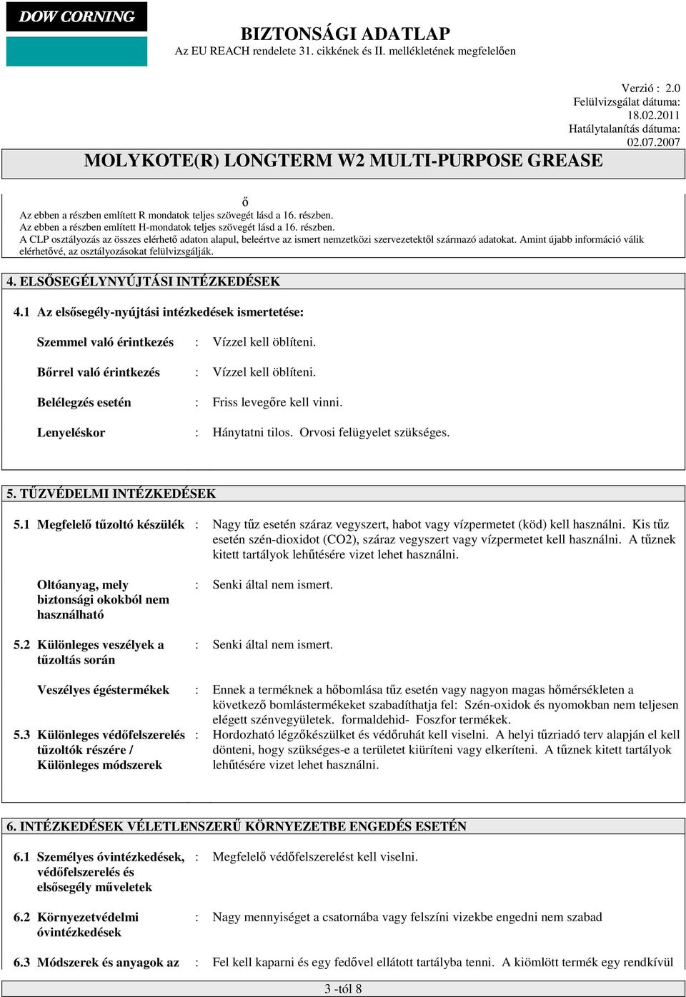 1 Az elsősegély-nyújtási intézkedések ismertetése: Szemmel való érintkezés : Vízzel kell öblíteni. Bőrrel való érintkezés : Vízzel kell öblíteni. Belélegzés esetén : Friss levegőre kell vinni.