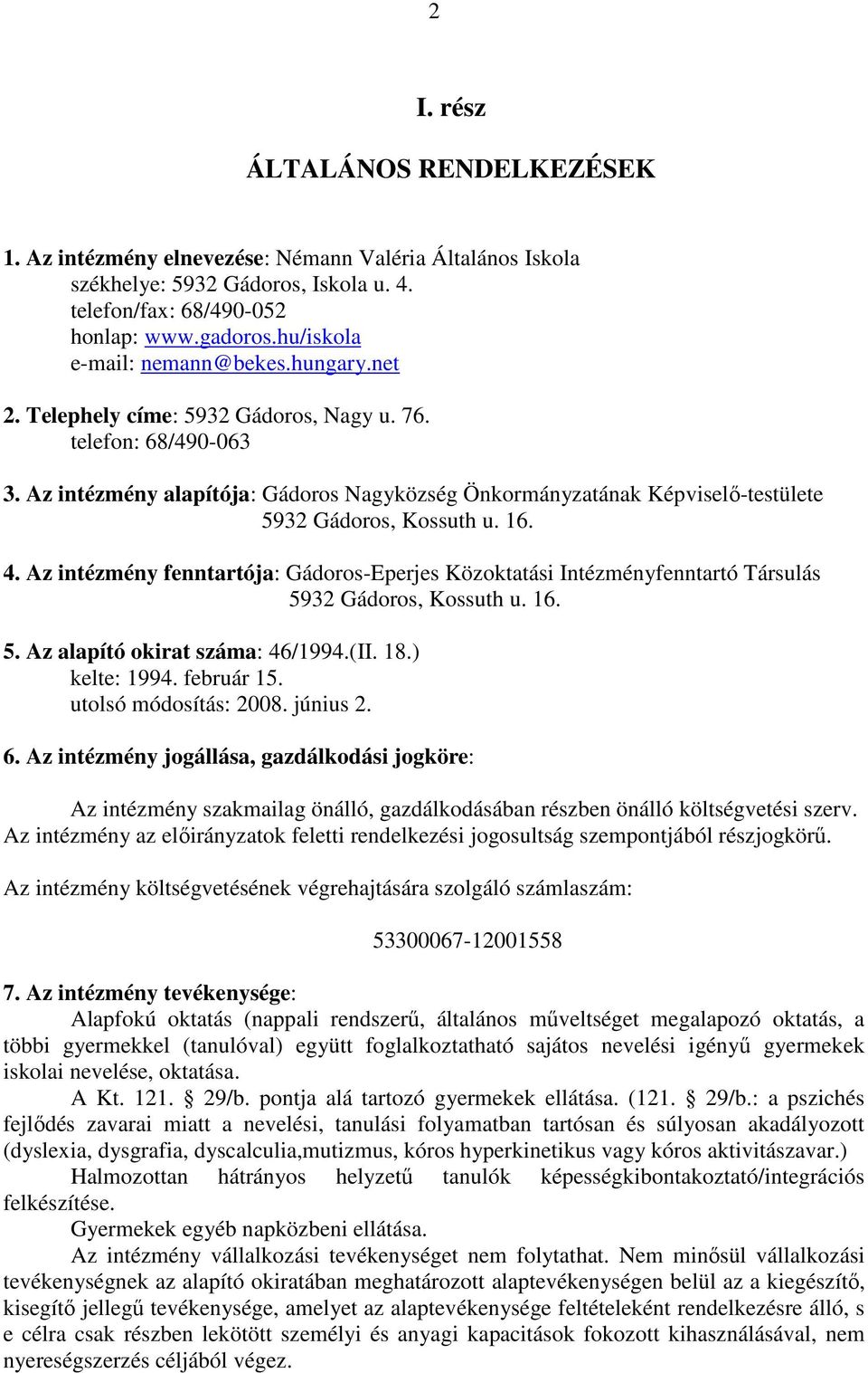 Az intézmény alapítója: Gádoros Nagyközség Önkormányzatának Képviselı-testülete 5932 Gádoros, Kossuth u. 16. 4.