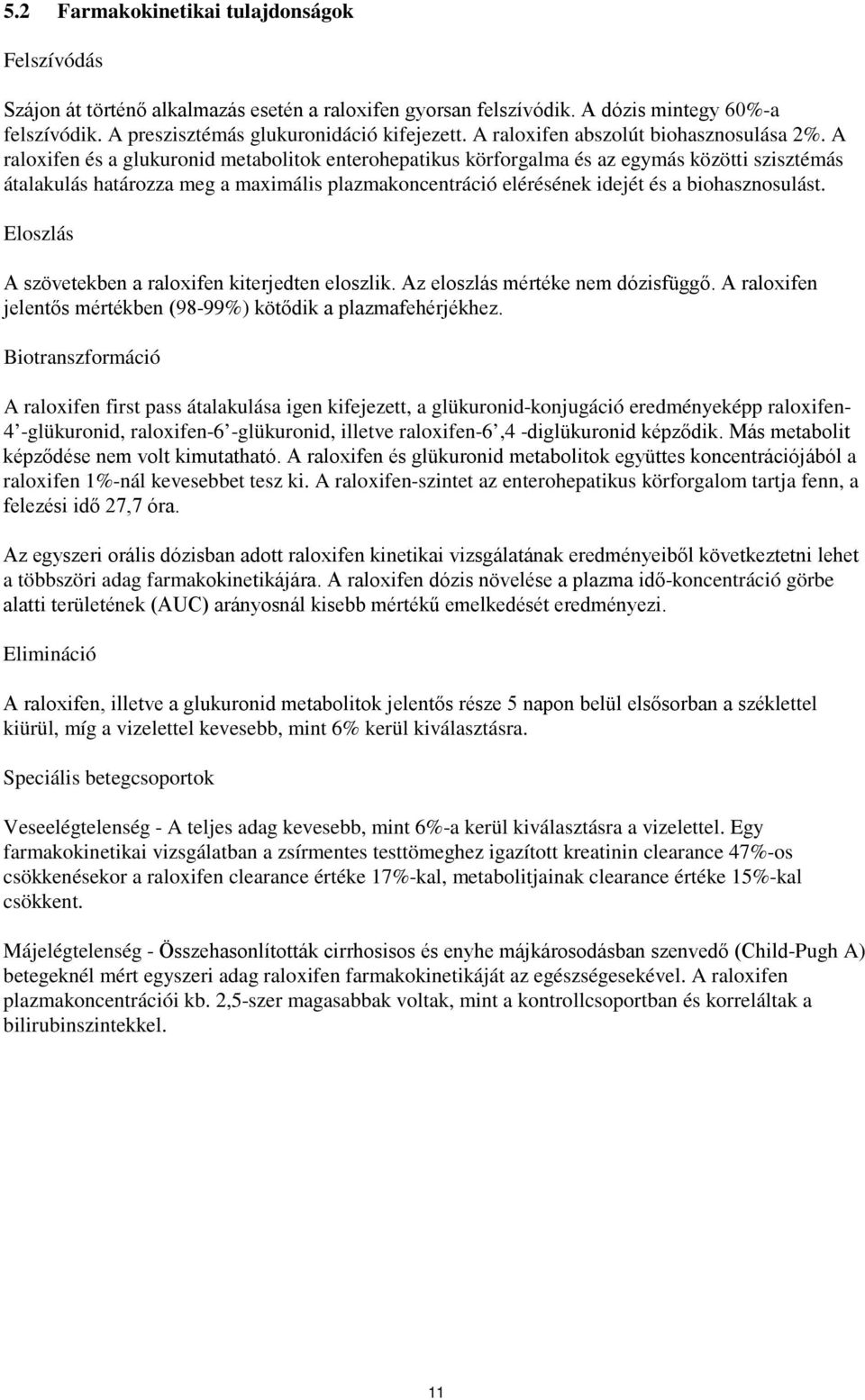 A raloxifen és a glukuronid metabolitok enterohepatikus körforgalma és az egymás közötti szisztémás átalakulás határozza meg a maximális plazmakoncentráció elérésének idejét és a biohasznosulást.