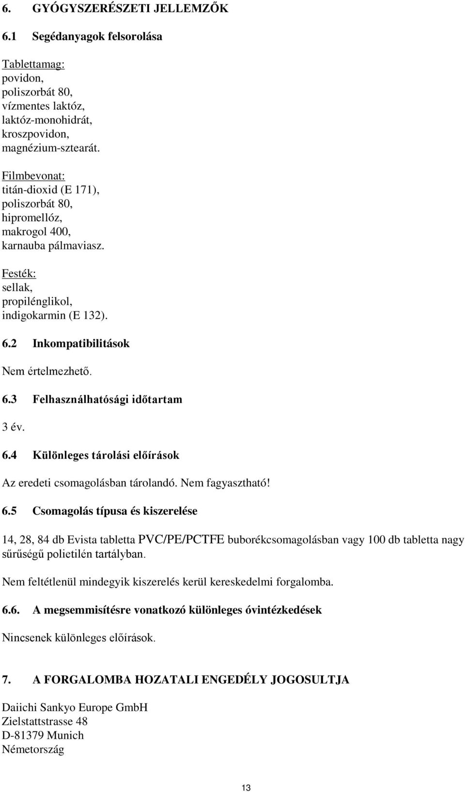 6.4 Különleges tárolási előírások Az eredeti csomagolásban tárolandó. Nem fagyasztható! 6.