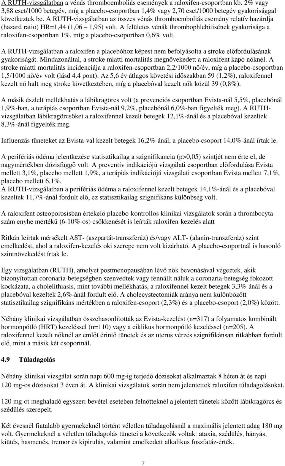 A felületes vénák thrombophlebitisének gyakorisága a raloxifen-csoportban 1%, míg a placebo-csoportban 0,6% volt.