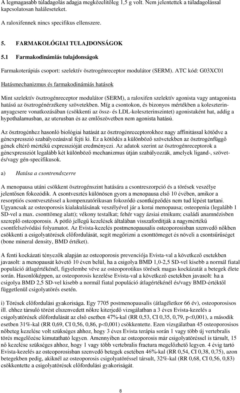 ATC kód: G03XC01 Hatásmechanizmus és farmakodinámiás hatások Mint szelektív ösztrogénreceptor modulátor (SERM), a raloxifen szelektív agonista vagy antagonista hatású az ösztrogénérzékeny szövetekben.