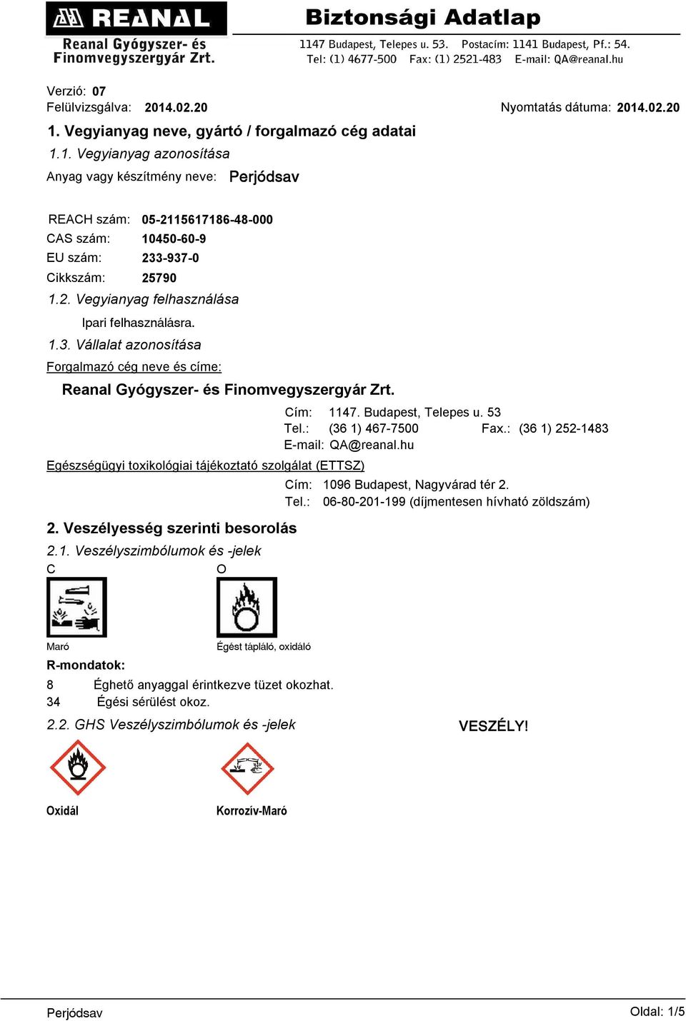 Egészségügyi toxikológiai tájékoztató szolgálat (ETTSZ) 2. Veszélyesség szerinti besorolás 2.1. Veszélyszimbólumok és -jelek C O Cím: 1147. Budapest, Telepes u. 53 Tel.: (36 1) 467-7500 Fax.